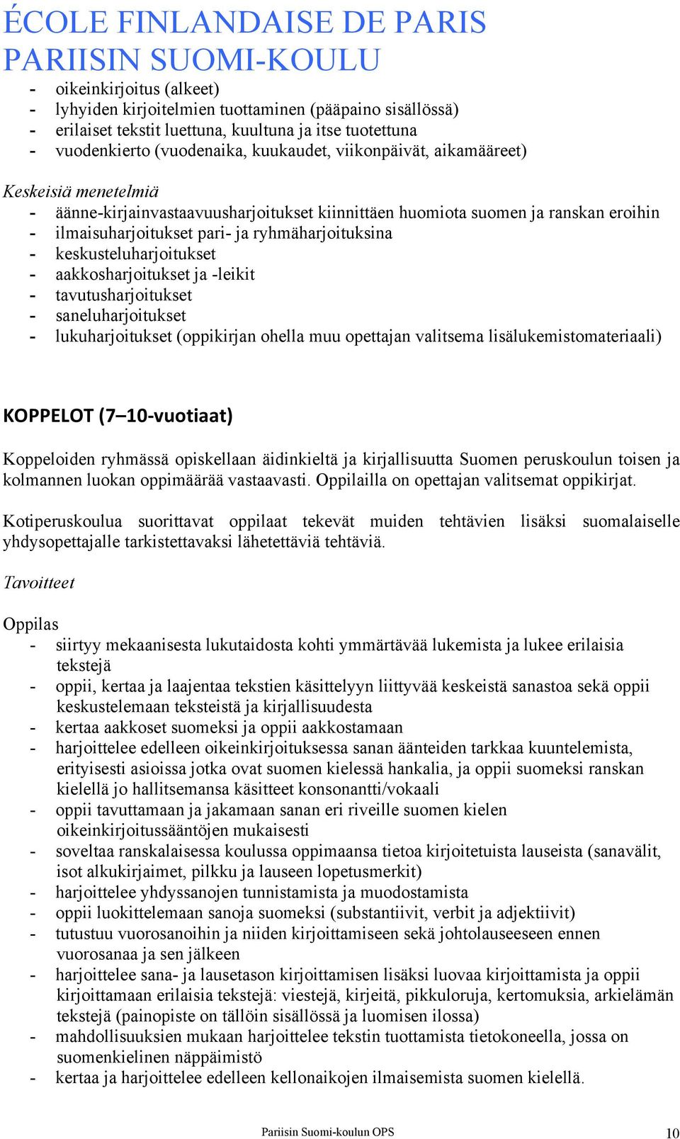 aakkosharjoitukset ja -leikit - tavutusharjoitukset - saneluharjoitukset - lukuharjoitukset (oppikirjan ohella muu opettajan valitsema lisälukemistomateriaali) KOPPELOT (7 10- vuotiaat) Koppeloiden