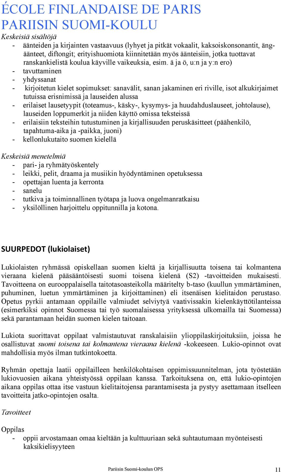 ä ja ö, u:n ja y:n ero) - tavuttaminen - yhdyssanat - kirjoitetun kielet sopimukset: sanavälit, sanan jakaminen eri riville, isot alkukirjaimet tutuissa erisnimissä ja lauseiden alussa - erilaiset