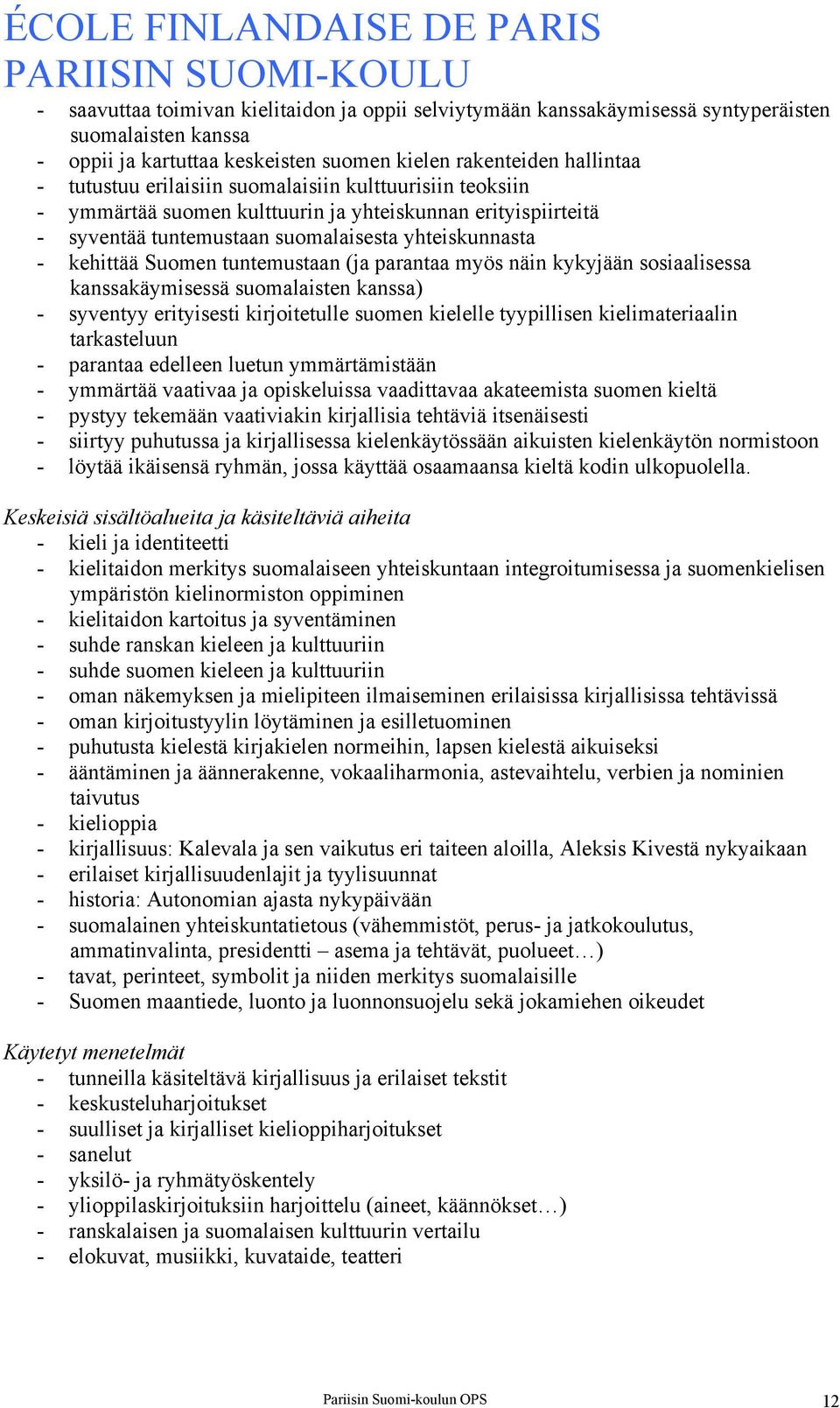 näin kykyjään sosiaalisessa kanssakäymisessä suomalaisten kanssa) - syventyy erityisesti kirjoitetulle suomen kielelle tyypillisen kielimateriaalin tarkasteluun - parantaa edelleen luetun