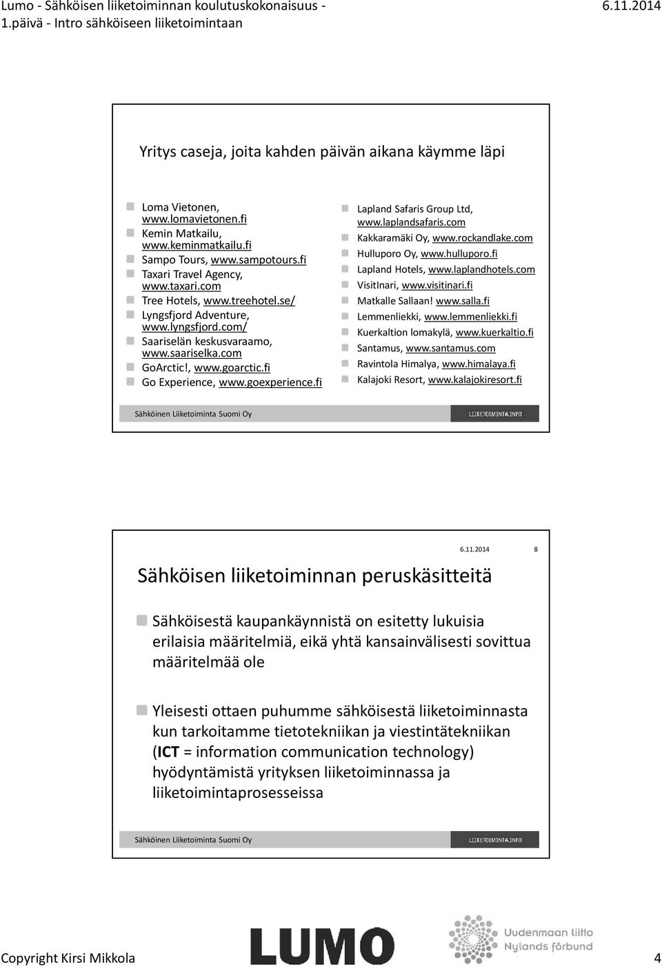 fi Lapland Safaris Group Ltd, www.laplandsafaris.com Kakkaramäki Oy, www.rockandlake.com Hulluporo Oy, www.hulluporo.fi Lapland Hotels, www.laplandhotels.com VisitInari, www.visitinari.