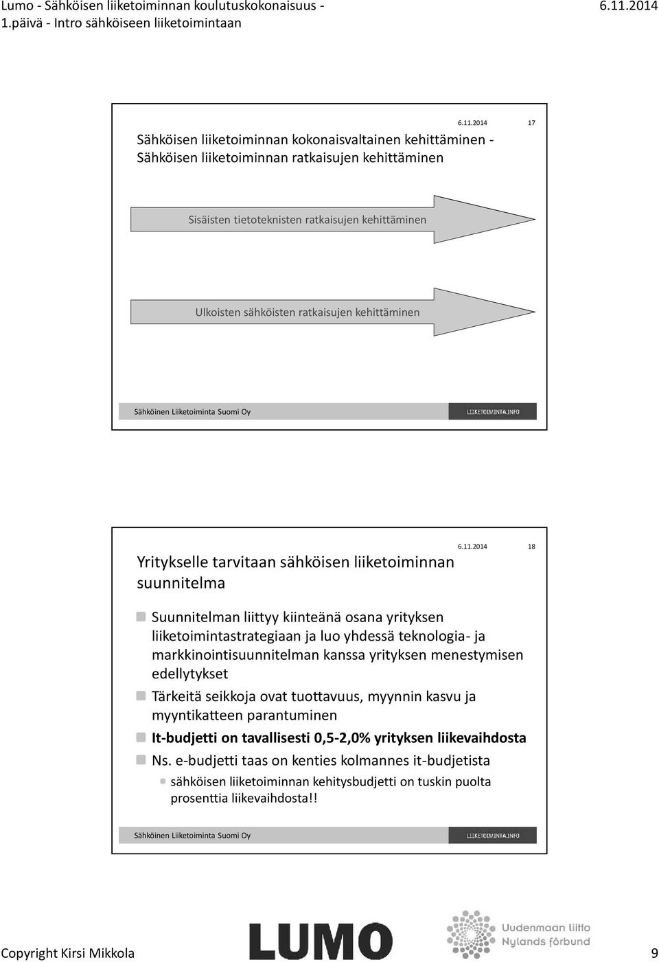 markkinointisuunnitelman kanssa yrityksen menestymisen edellytykset Tärkeitä seikkoja ovat tuottavuus, myynnin kasvu ja myyntikatteen parantuminen It-budjetti on tavallisesti 0,5-2,0%