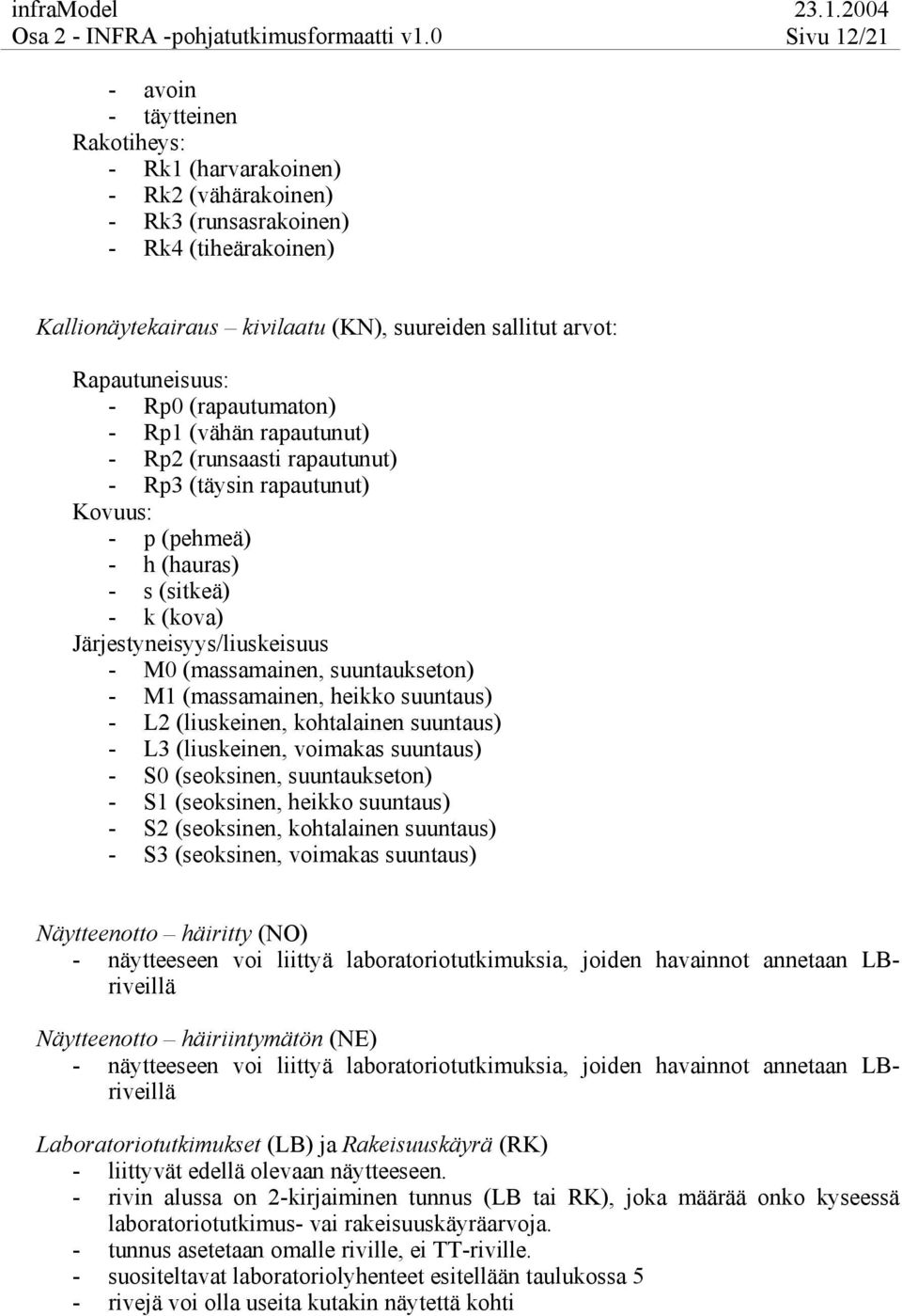 Rapautuneisuus: - Rp0 (rapautumaton) - Rp1 (vähän rapautunut) - Rp2 (runsaasti rapautunut) - Rp3 (täysin rapautunut) Kovuus: - p (pehmeä) - h (hauras) - s (sitkeä) - k (kova)