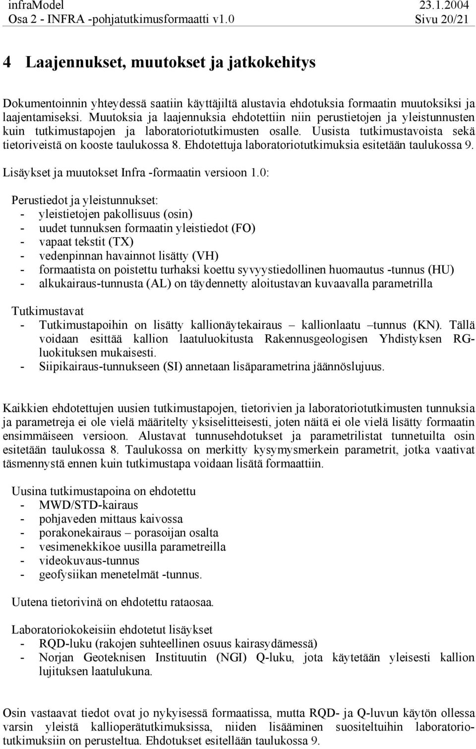 Muutoksia ja laajennuksia ehdotettiin niin perustietojen ja yleistunnusten kuin tutkimustapojen ja laboratoriotutkimusten osalle. Uusista tutkimustavoista sekä tietoriveistä on kooste taulukossa 8.