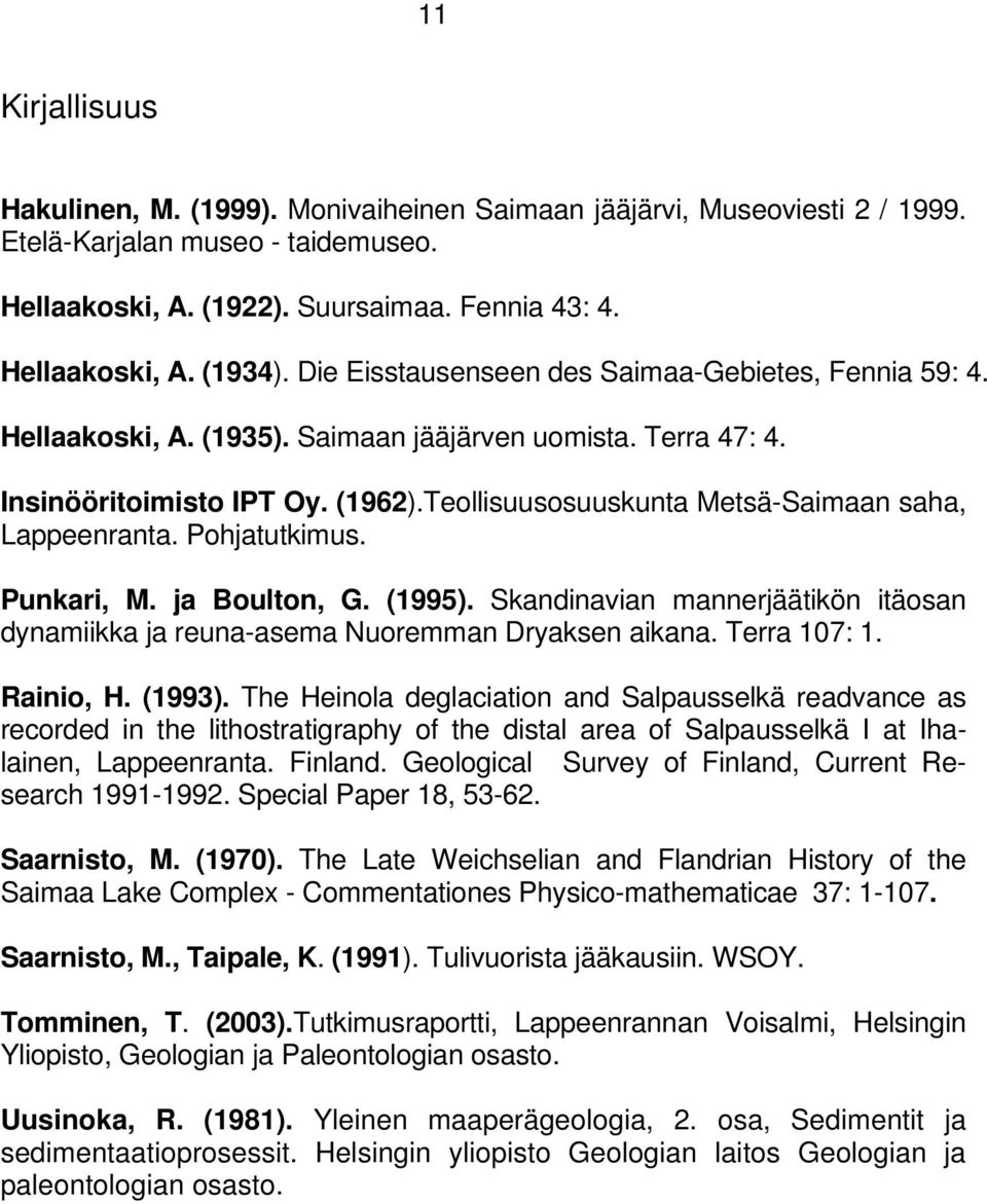 Teollisuusosuuskunta Metsä-Saimaan saha, Lappeenranta. Pohjatutkimus. Punkari, M. ja Boulton, G. (1995). Skandinavian mannerjäätikön itäosan dynamiikka ja reuna-asema Nuoremman Dryaksen aikana.