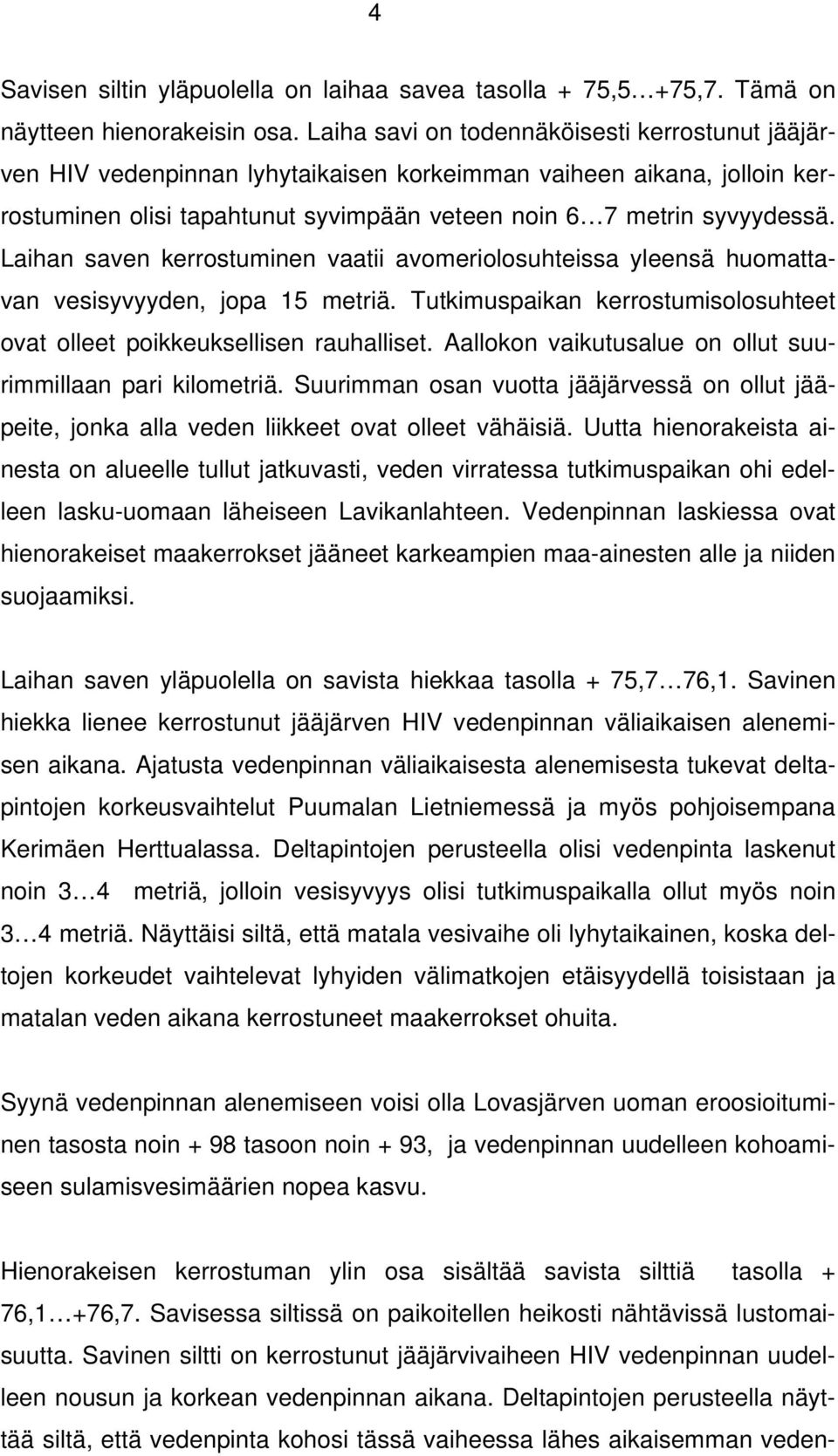 Laihan saven kerrostuminen vaatii avomeriolosuhteissa yleensä huomattavan vesisyvyyden, jopa 15 metriä. Tutkimuspaikan kerrostumisolosuhteet ovat olleet poikkeuksellisen rauhalliset.