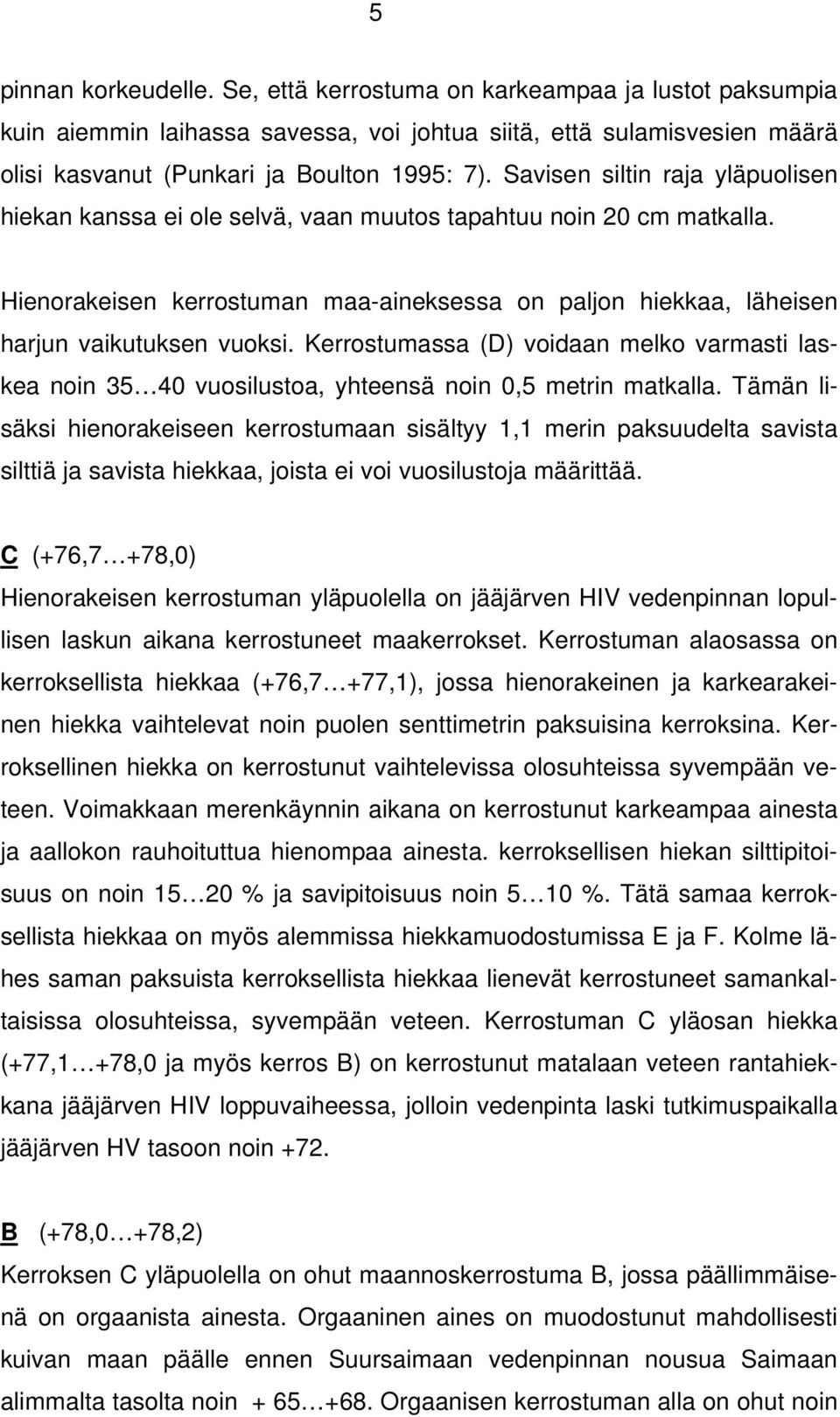 Kerrostumassa (D) voidaan melko varmasti laskea noin 35 40 vuosilustoa, yhteensä noin 0,5 metrin matkalla.