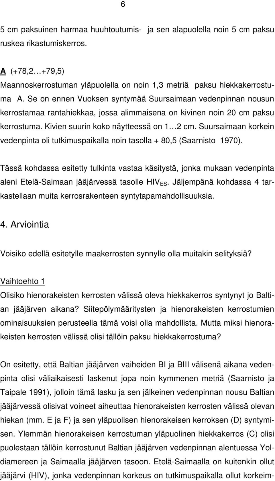 Suursaimaan korkein vedenpinta oli tutkimuspaikalla noin tasolla + 80,5 (Saarnisto 1970).