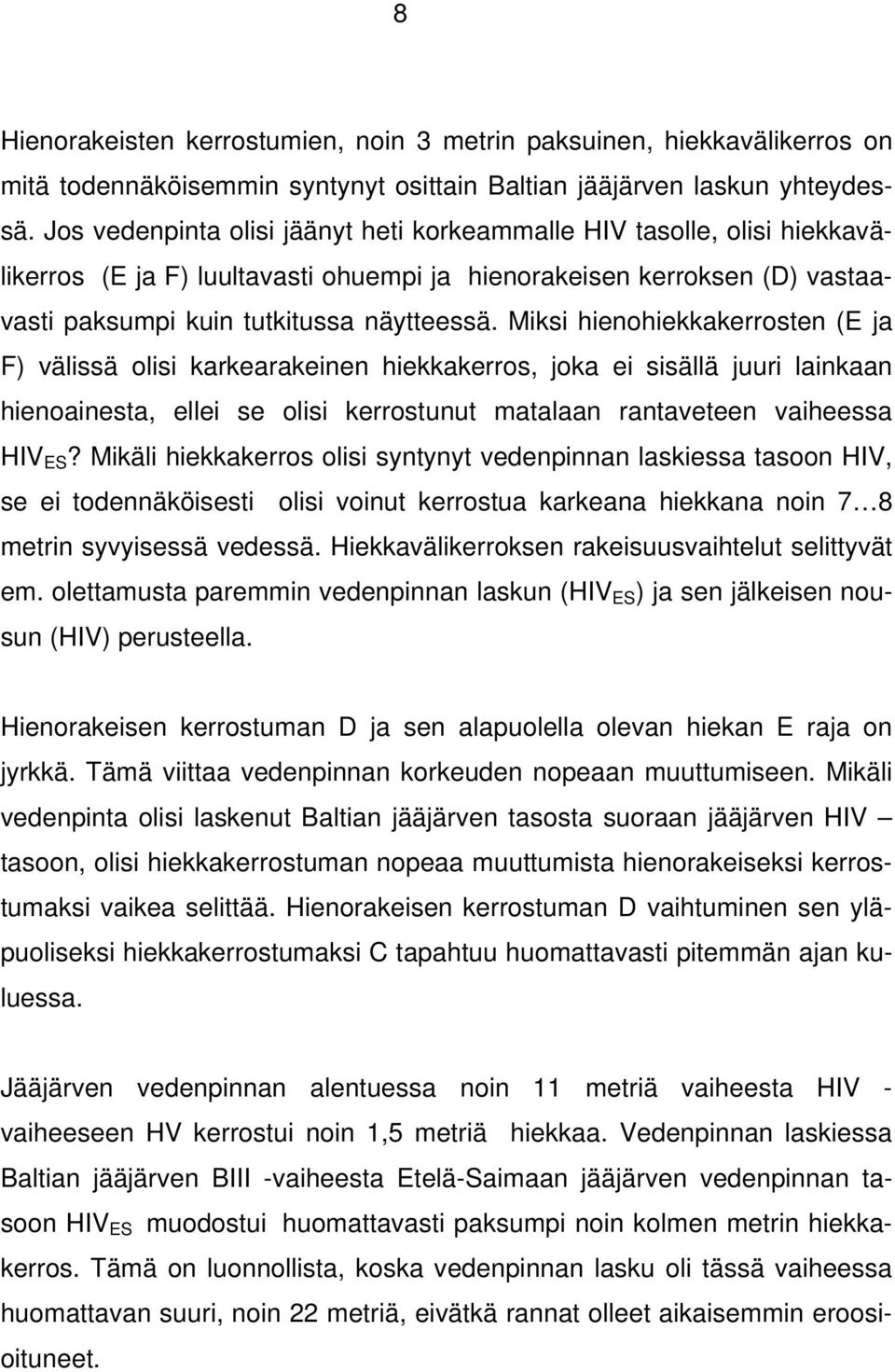 Miksi hienohiekkakerrosten (E ja F) välissä olisi karkearakeinen hiekkakerros, joka ei sisällä juuri lainkaan hienoainesta, ellei se olisi kerrostunut matalaan rantaveteen vaiheessa HIV ES?