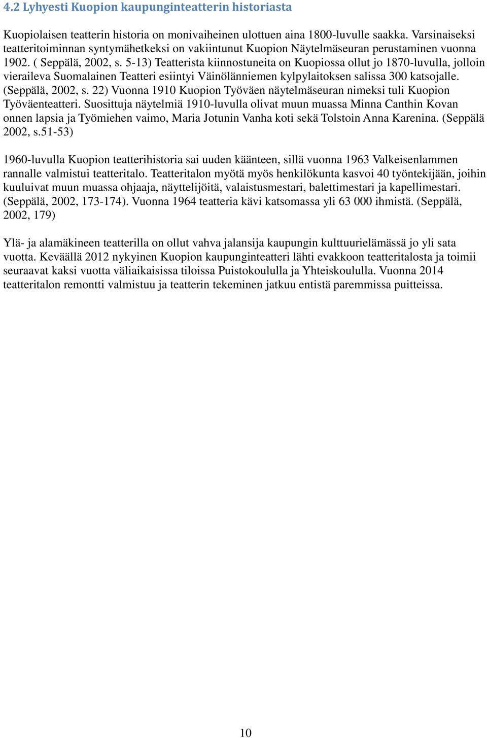 5-13) Teatterista kiinnostuneita on Kuopiossa ollut jo 1870-luvulla, jolloin vieraileva Suomalainen Teatteri esiintyi Väinölänniemen kylpylaitoksen salissa 300 katsojalle. (Seppälä, 2002, s.