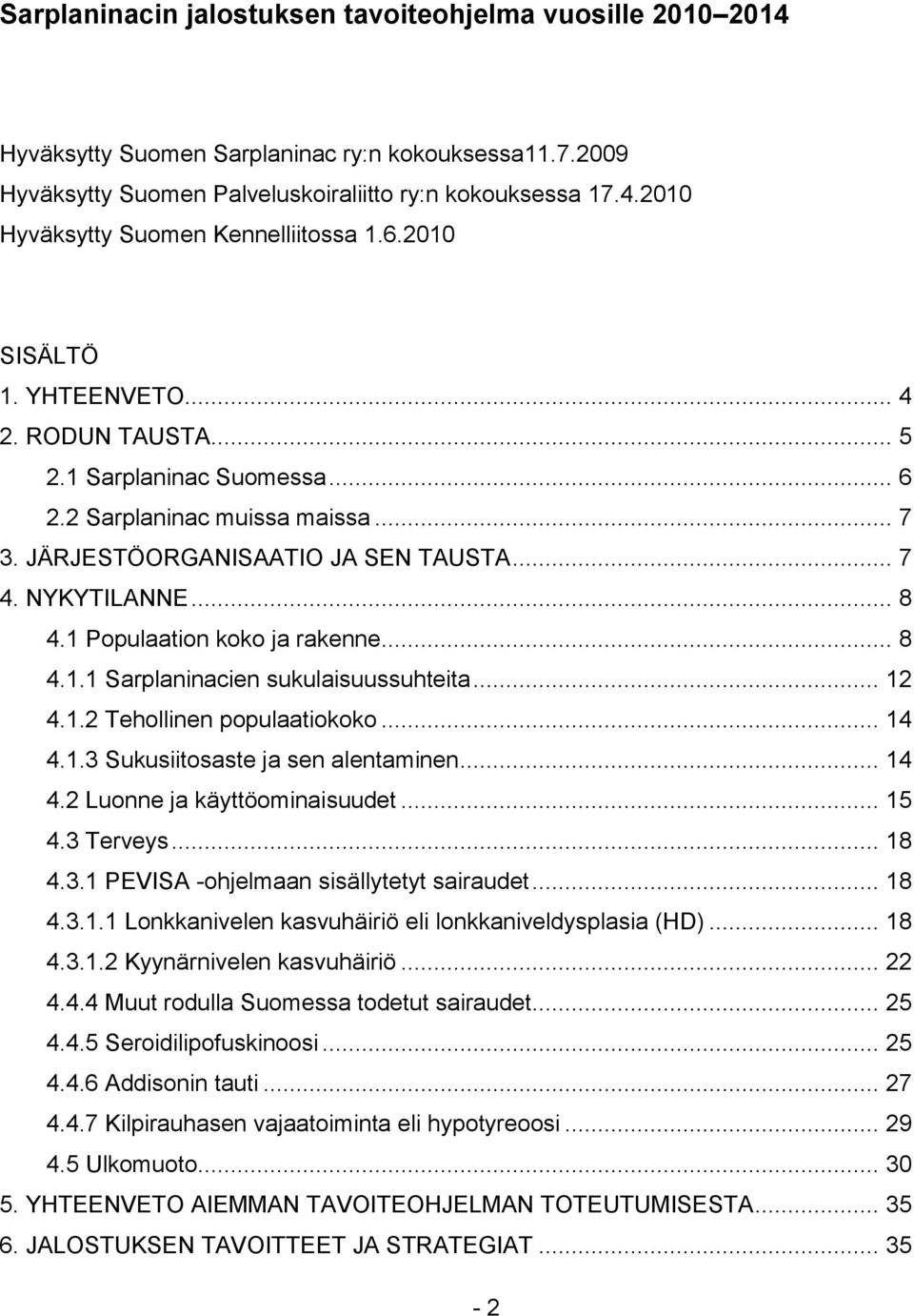 1 Populaation koko ja rakenne... 8 4.1.1 Sarplaninacien sukulaisuussuhteita... 12 4.1.2 Tehollinen populaatiokoko... 14 4.1.3 Sukusiitosaste ja sen alentaminen... 14 4.2 Luonne ja käyttöominaisuudet.