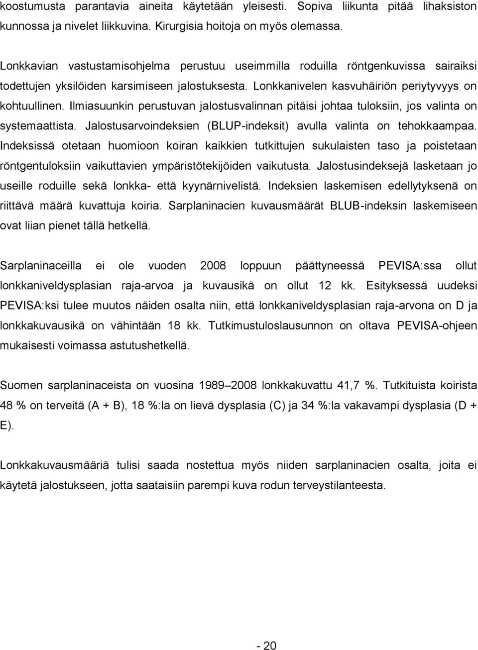 Ilmiasuunkin perustuvan jalostusvalinnan pitäisi johtaa tuloksiin, jos valinta on systemaattista. Jalostusarvoindeksien (BLUP-indeksit) avulla valinta on tehokkaampaa.