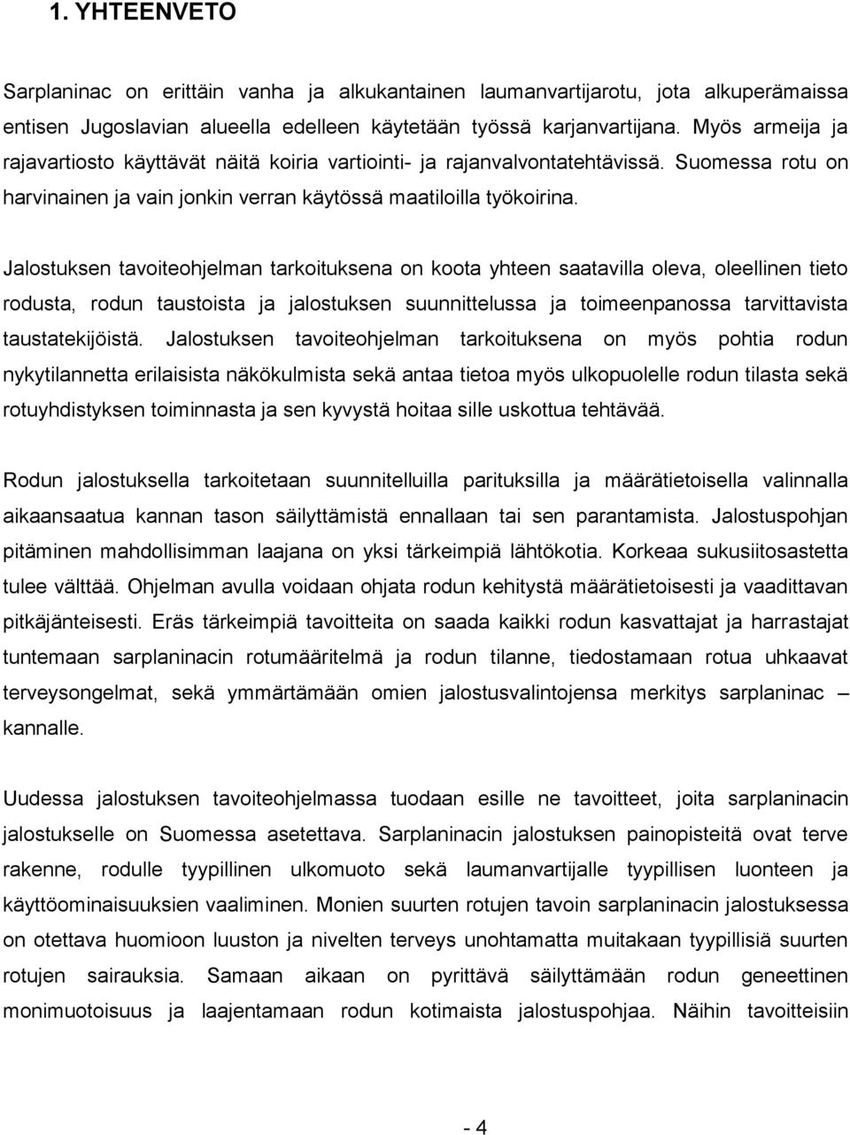 Jalostuksen tavoiteohjelman tarkoituksena on koota yhteen saatavilla oleva, oleellinen tieto rodusta, rodun taustoista ja jalostuksen suunnittelussa ja toimeenpanossa tarvittavista taustatekijöistä.