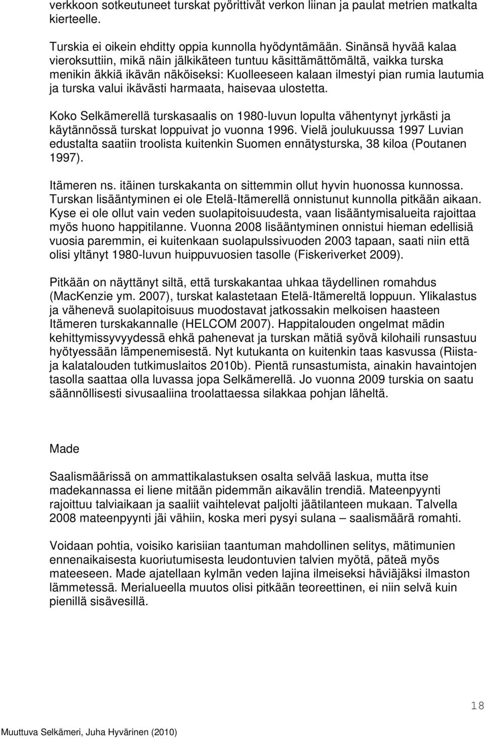 ikävästi harmaata, haisevaa ulostetta. Koko Selkämerellä turskasaalis on 1980-luvun lopulta vähentynyt jyrkästi ja käytännössä turskat loppuivat jo vuonna 1996.