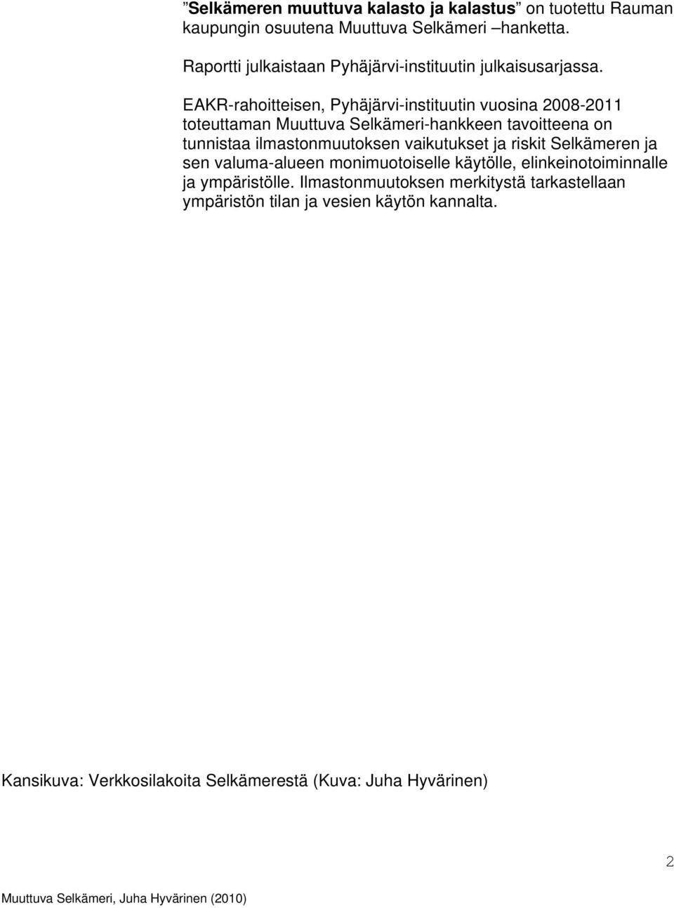 EAKR-rahoitteisen, Pyhäjärvi-instituutin vuosina 2008-2011 toteuttaman Muuttuva Selkämeri-hankkeen tavoitteena on tunnistaa ilmastonmuutoksen