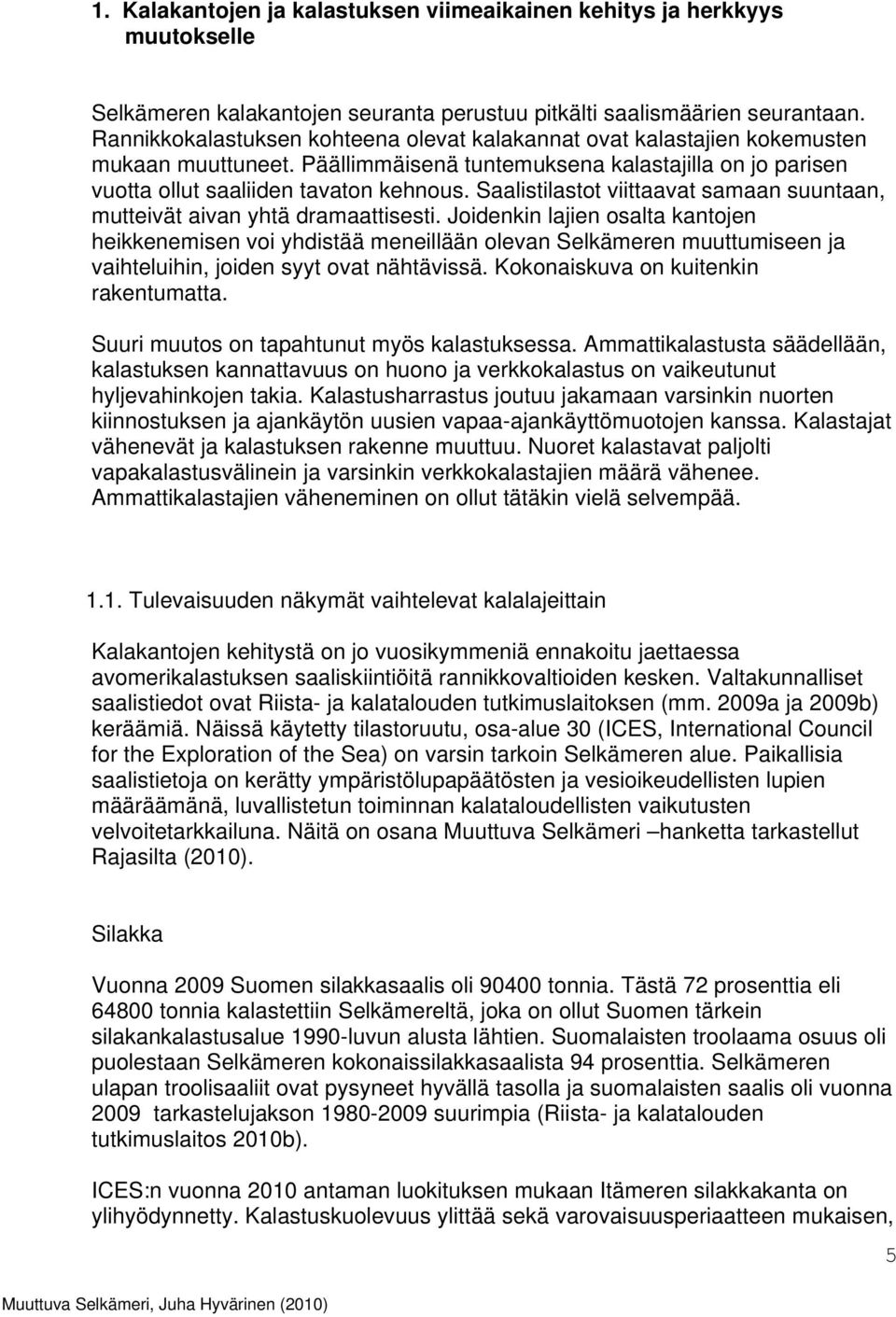 Saalistilastot viittaavat samaan suuntaan, mutteivät aivan yhtä dramaattisesti.