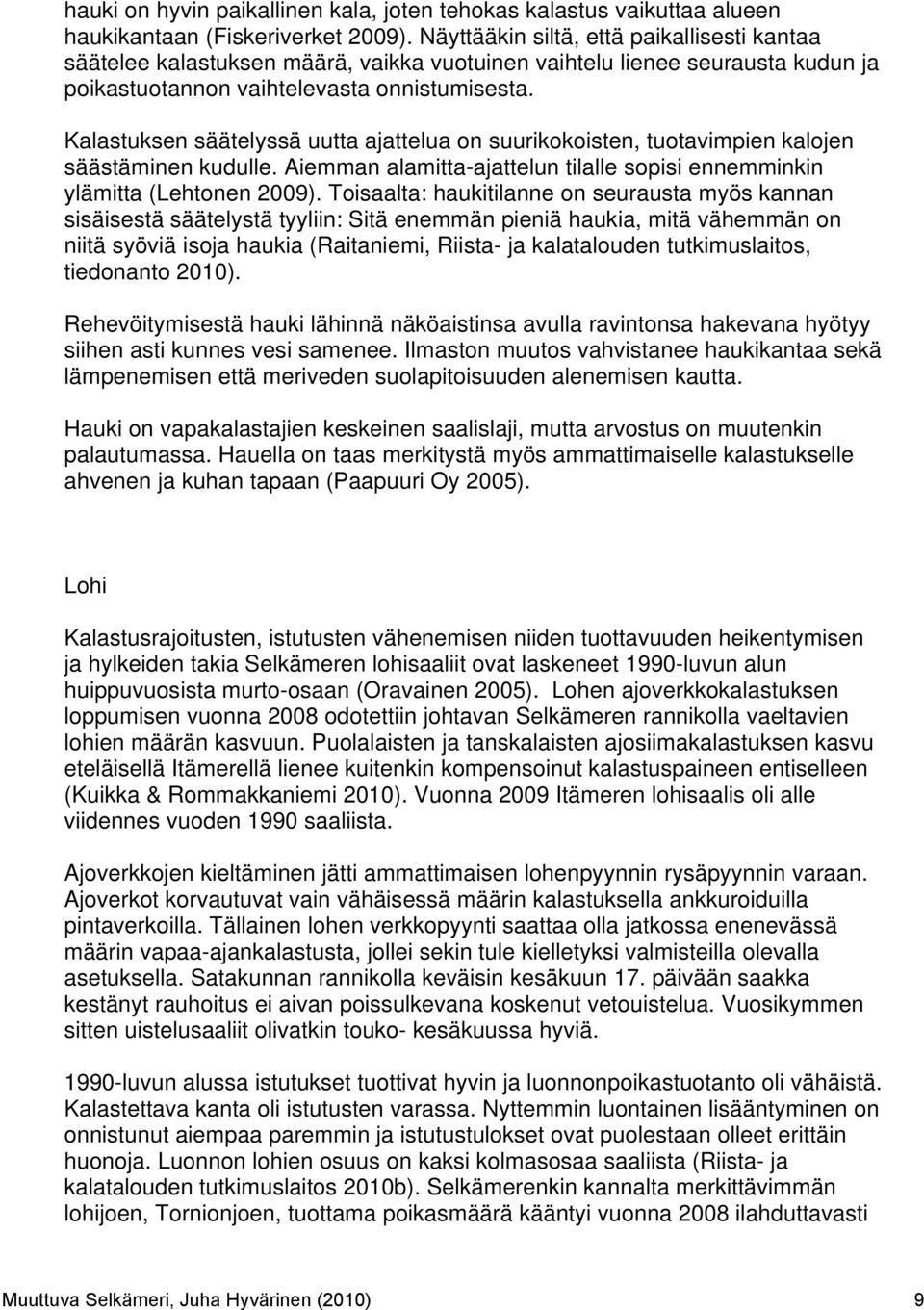 Kalastuksen säätelyssä uutta ajattelua on suurikokoisten, tuotavimpien kalojen säästäminen kudulle. Aiemman alamitta-ajattelun tilalle sopisi ennemminkin ylämitta (Lehtonen 2009).