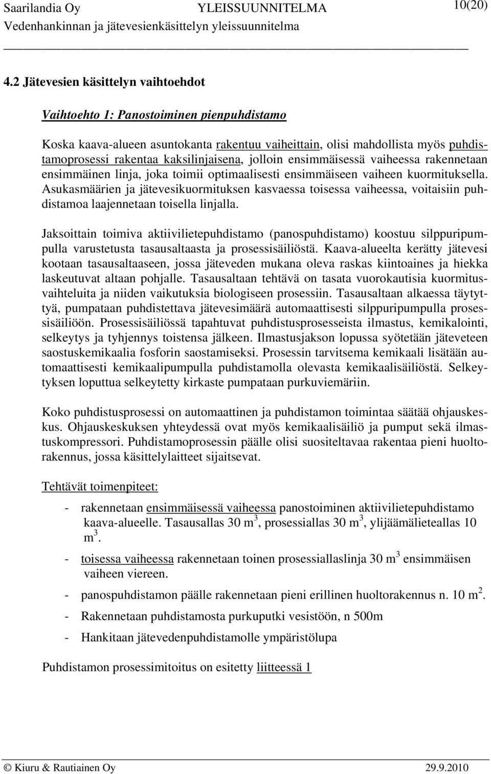 jolloin ensimmäisessä vaiheessa rakennetaan ensimmäinen linja, joka toimii optimaalisesti ensimmäiseen vaiheen kuormituksella.