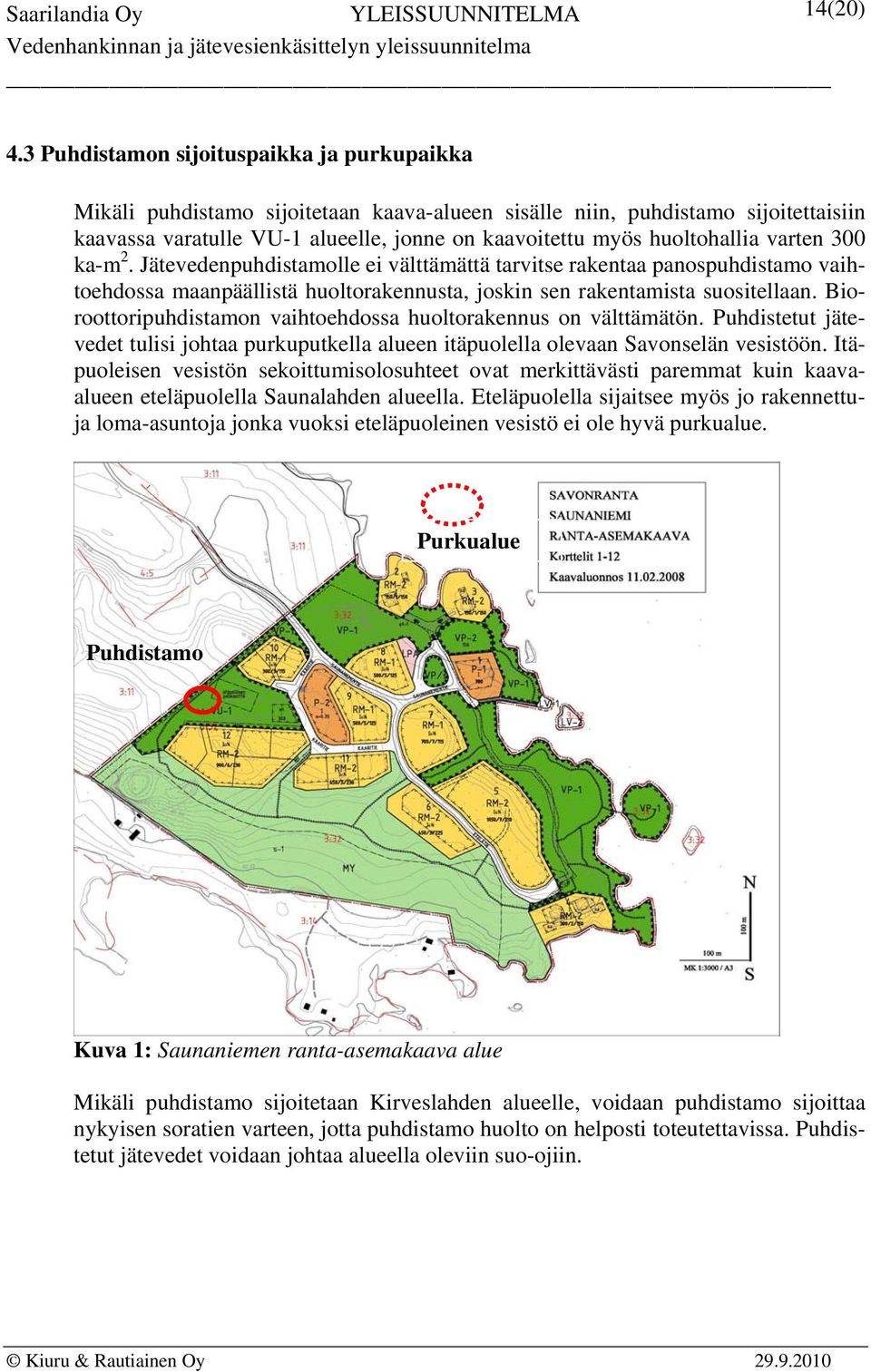 huoltohallia varten 300 ka-m 2. Jätevedenpuhdistamolle ei välttämättä tarvitse rakentaa panospuhdistamo vaihtoehdossa maanpäällistä huoltorakennusta, joskin sen rakentamista suositellaan.