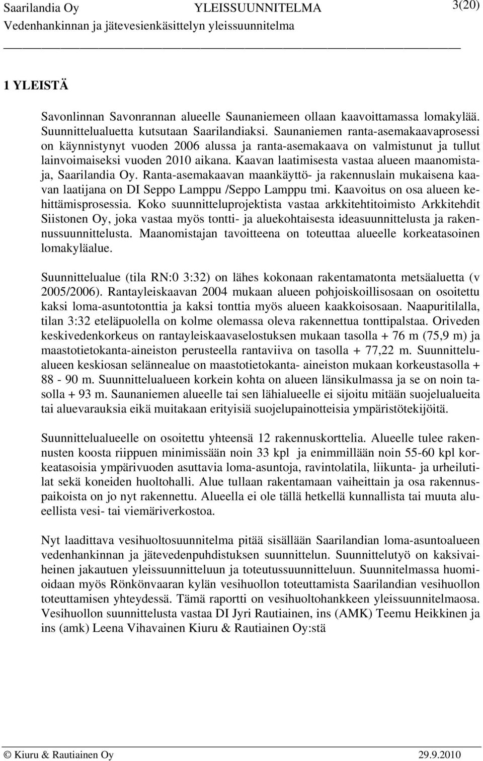 Kaavan laatimisesta vastaa alueen maanomistaja, Saarilandia Oy. Ranta-asemakaavan maankäyttö- ja rakennuslain mukaisena kaavan laatijana on DI Seppo Lamppu /Seppo Lamppu tmi.