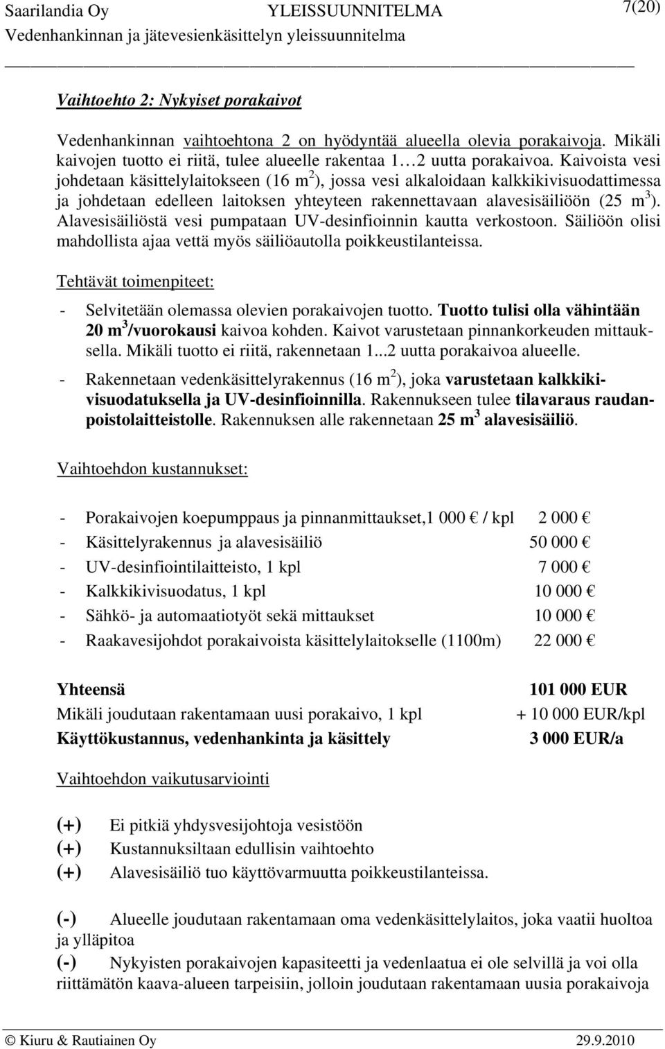 Alavesisäiliöstä vesi pumpataan UV-desinfioinnin kautta verkostoon. Säiliöön olisi mahdollista ajaa vettä myös säiliöautolla poikkeustilanteissa.