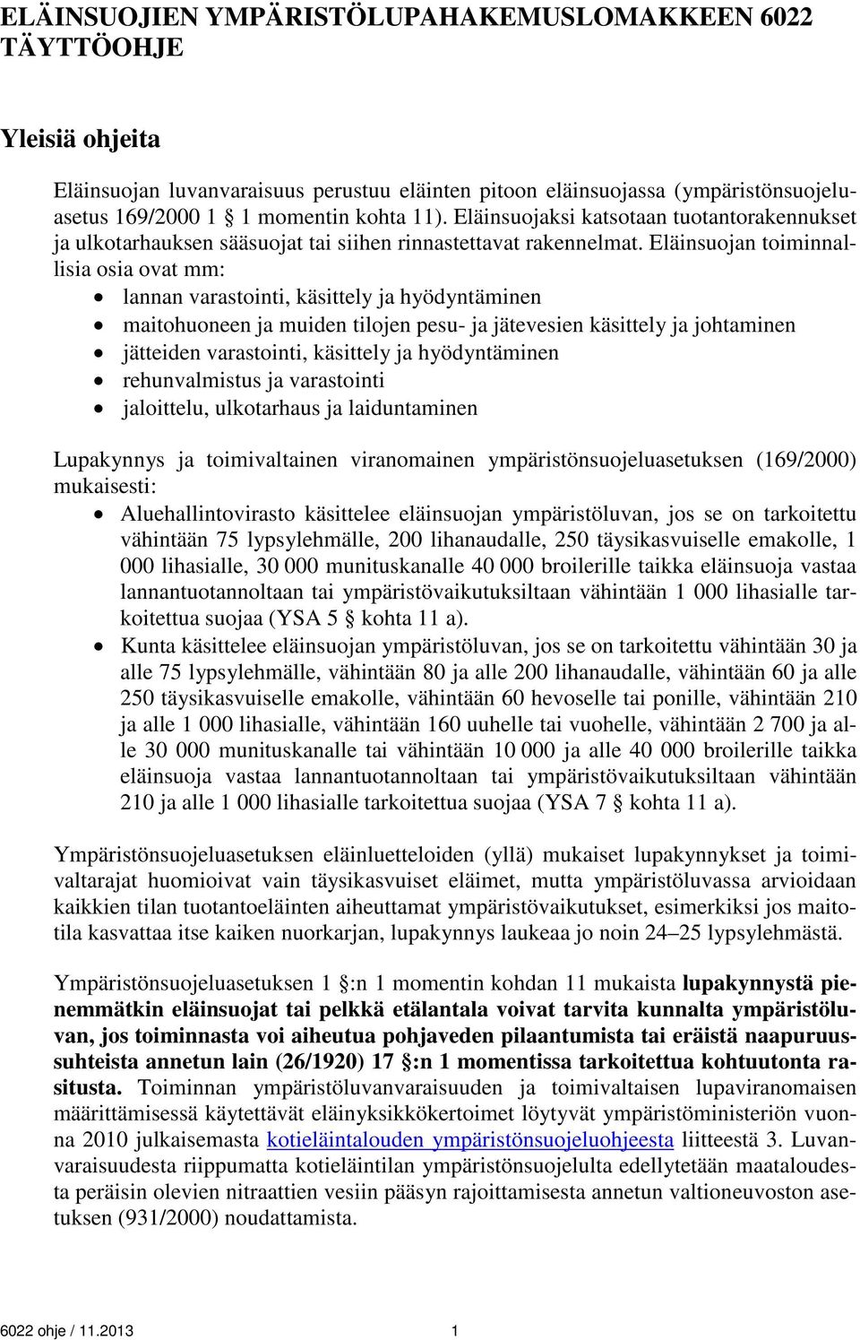 Eläinsuojan toiminnallisia osia ovat mm: lannan varastointi, käsittely ja hyödyntäminen maitohuoneen ja muiden tilojen pesu- ja jätevesien käsittely ja johtaminen jätteiden varastointi, käsittely ja