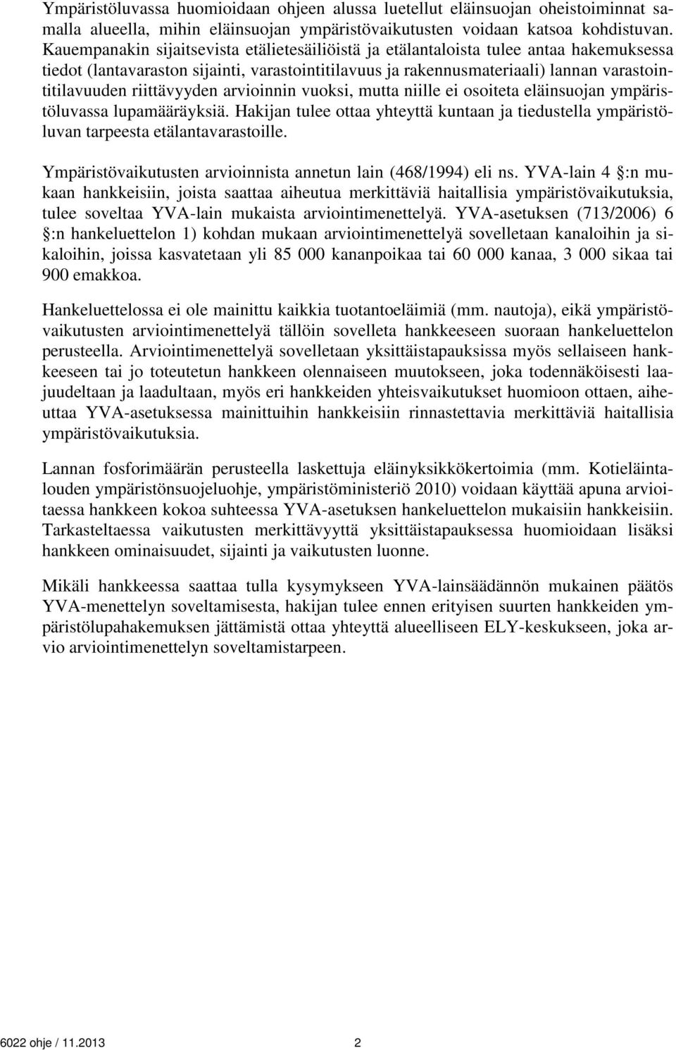 riittävyyden arvioinnin vuoksi, mutta niille ei osoiteta eläinsuojan ympäristöluvassa lupamääräyksiä. Hakijan tulee ottaa yhteyttä kuntaan ja tiedustella ympäristöluvan tarpeesta etälantavarastoille.