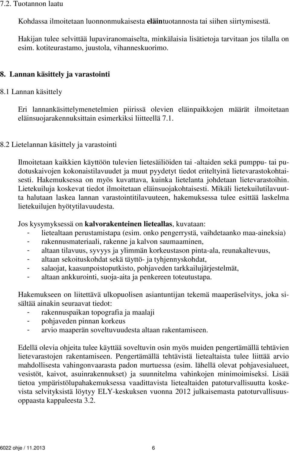 1 Lannan käsittely Eri lannankäsittelymenetelmien piirissä olevien eläinpaikkojen määrät ilmoitetaan eläinsuojarakennuksittain esimerkiksi liitteellä 7.1. 8.