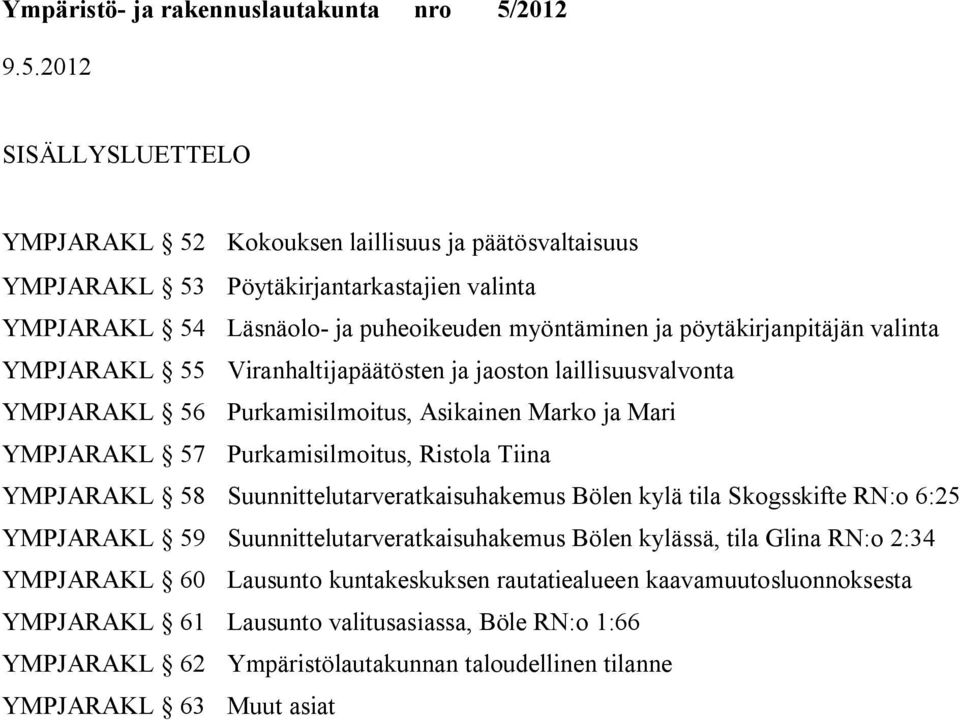 Tiina YMPJARAKL 58 Suunnittelutarveratkaisuhakemus Bölen kylä tila Skogsskifte RN:o 6:25 YMPJARAKL 59 Suunnittelutarveratkaisuhakemus Bölen kylässä, tila Glina RN:o 2:34 YMPJARAKL 60