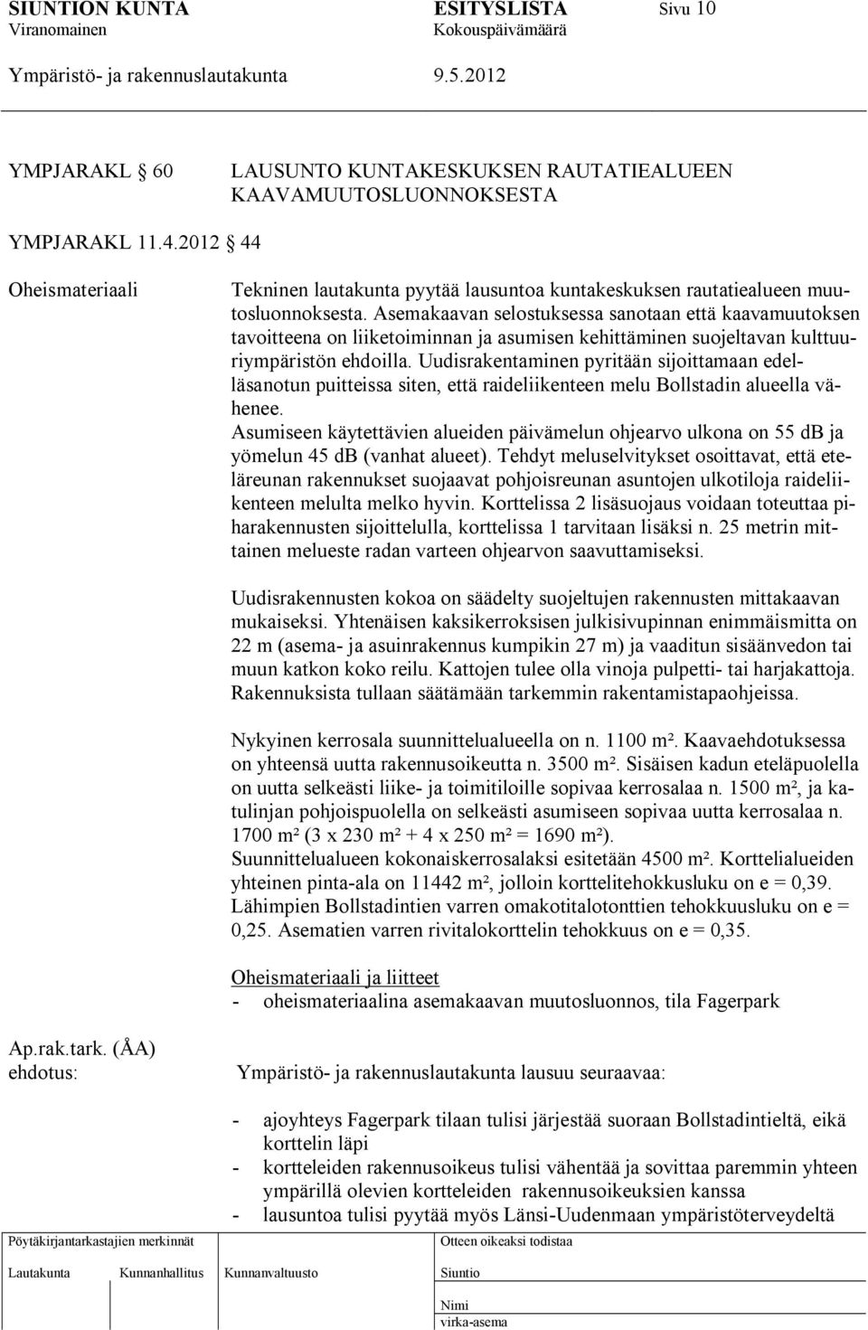 Asemakaavan selostuksessa sanotaan että kaavamuutoksen tavoitteena on liiketoiminnan ja asumisen kehittäminen suojeltavan kulttuuriympäristön ehdoilla.