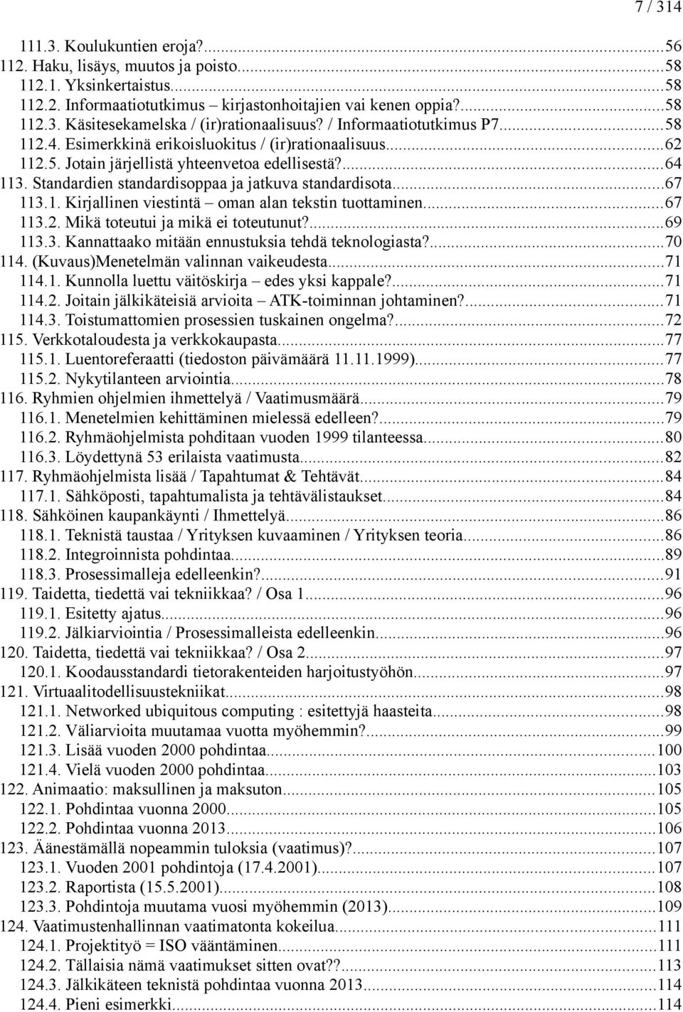 Standardien standardisoppaa ja jatkuva standardisota...67 113.1. Kirjallinen viestintä oman alan tekstin tuottaminen...67 113.2. Mikä toteutui ja mikä ei toteutunut?...69 113.3. Kannattaako mitään ennustuksia tehdä teknologiasta?