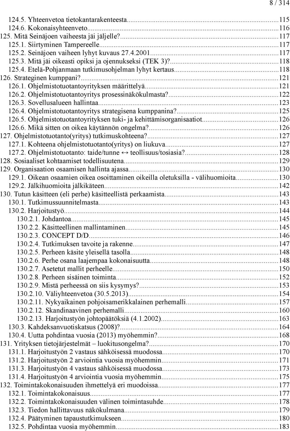 ..121 126.2. Ohjelmistotuotantoyritys prosessinäkökulmasta?...122 126.3. Sovellusalueen hallintaa...123 126.4. Ohjelmistotuotantoyritys strategisena kumppanina?...125 