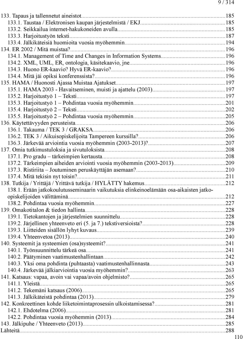 ..196 134.3. Huono ER-kaavio? Hyvä ER-kaavio?...196 134.4. Mitä jäi opiksi konferenssista?...196 135. HAMA / Huonosti Ajassa Muistaa Ajatukset...197 135.1. HAMA 2003 - Havaitseminen, muisti ja ajattelu (2003).