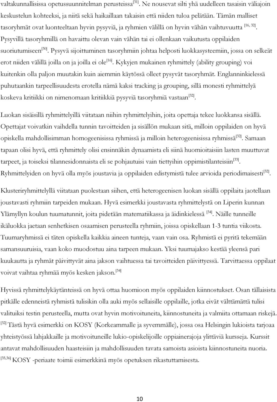 Pysyvillä tasoryhmillä on havaittu olevan vain vähän tai ei ollenkaan vaikutusta oppilaiden suoriutumiseen [30].