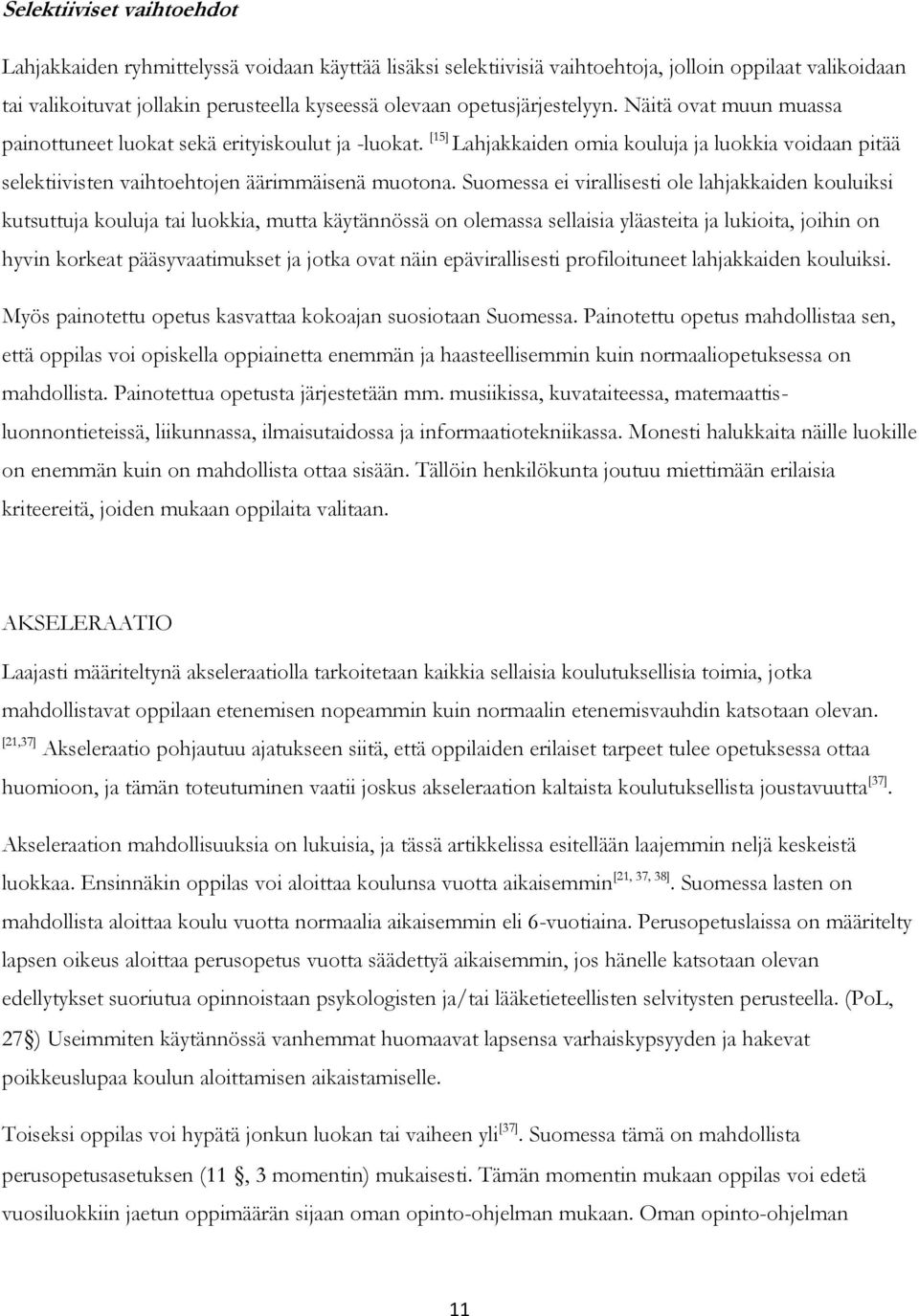 Suomessa ei virallisesti ole lahjakkaiden kouluiksi kutsuttuja kouluja tai luokkia, mutta käytännössä on olemassa sellaisia yläasteita ja lukioita, joihin on hyvin korkeat pääsyvaatimukset ja jotka