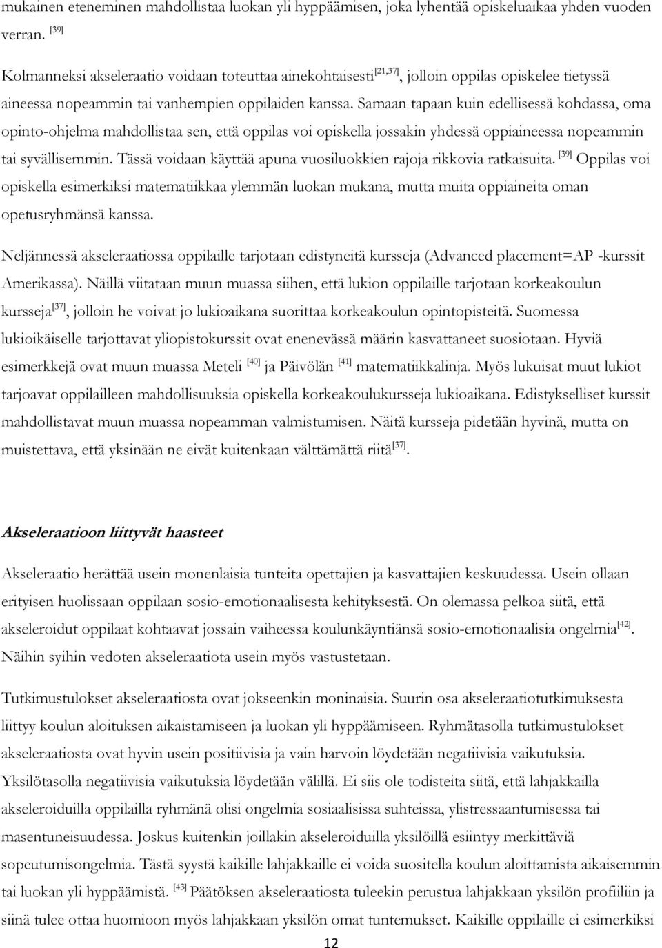 Samaan tapaan kuin edellisessä kohdassa, oma opinto-ohjelma mahdollistaa sen, että oppilas voi opiskella jossakin yhdessä oppiaineessa nopeammin tai syvällisemmin.