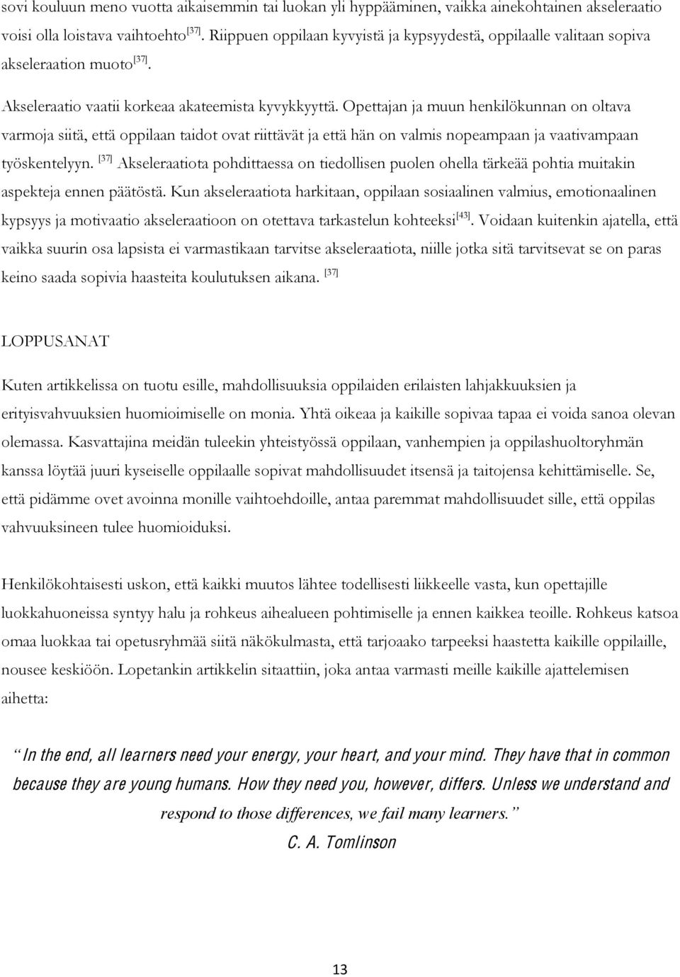 Opettajan ja muun henkilökunnan on oltava varmoja siitä, että oppilaan taidot ovat riittävät ja että hän on valmis nopeampaan ja vaativampaan työskentelyyn.