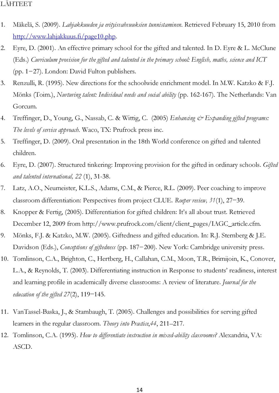 London: David Fulton publishers. 3. Renzulli, R. (1995). New directions for the schoolwide enrichment model. In M.W. Katzko & F.J. Mönks (Toim.