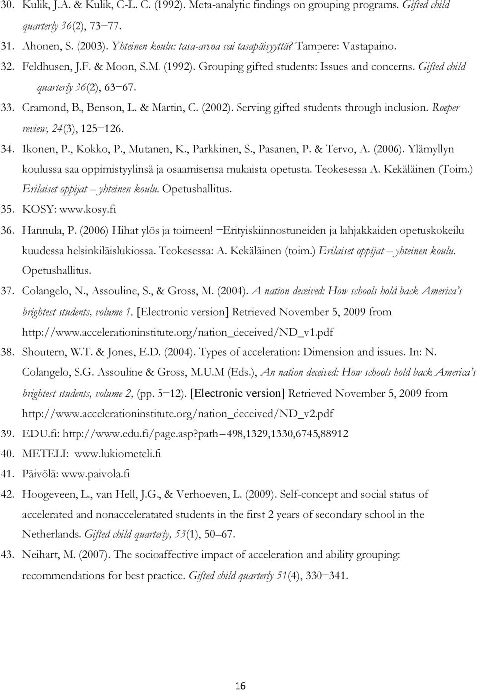 Serving gifted students through inclusion. Roeper review, 24(3), 125 126. 34. Ikonen, P., Kokko, P., Mutanen, K., Parkkinen, S., Pasanen, P. & Tervo, A. (2006).