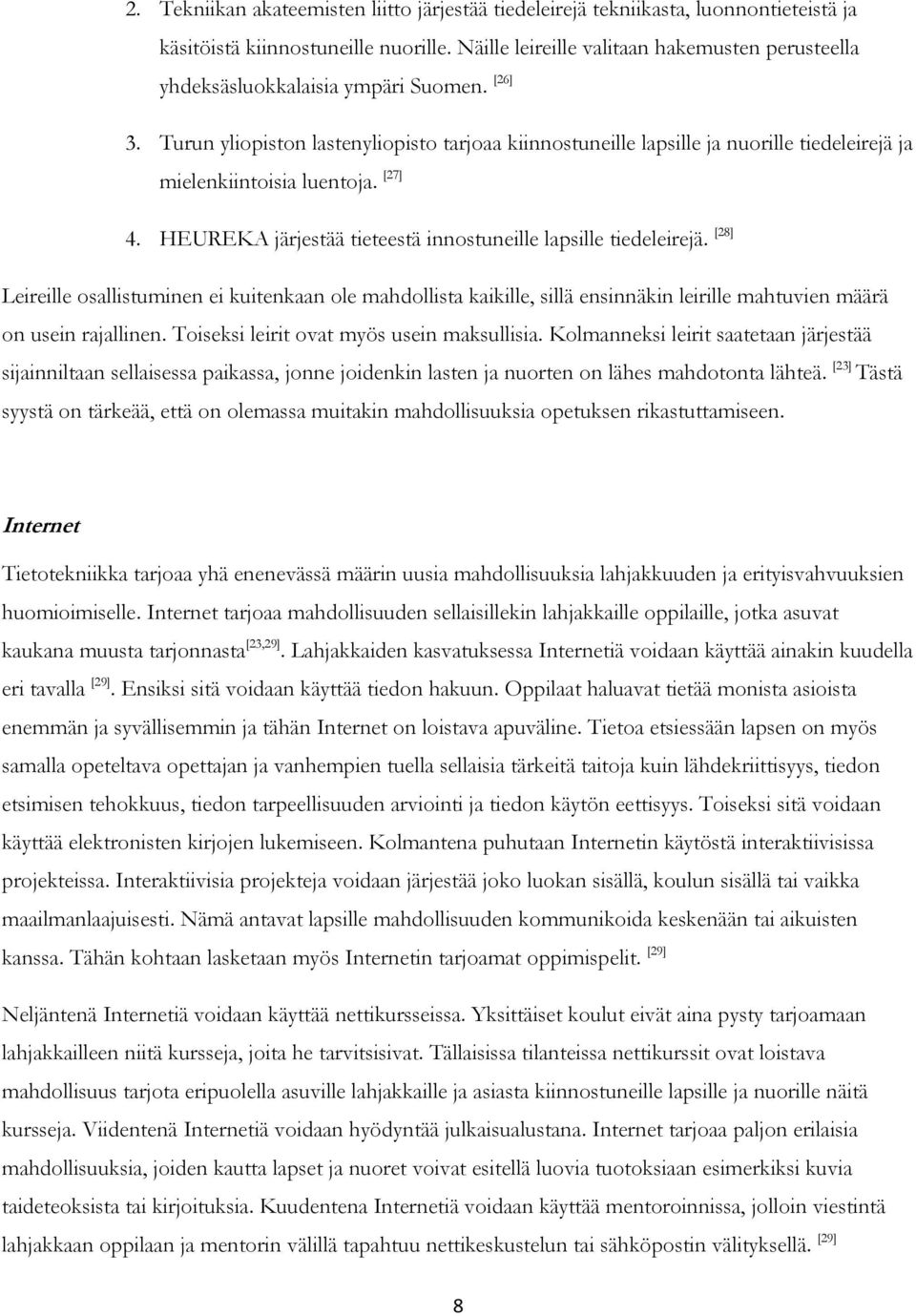 Turun yliopiston lastenyliopisto tarjoaa kiinnostuneille lapsille ja nuorille tiedeleirejä ja mielenkiintoisia luentoja. [27] 4. HEUREKA järjestää tieteestä innostuneille lapsille tiedeleirejä.