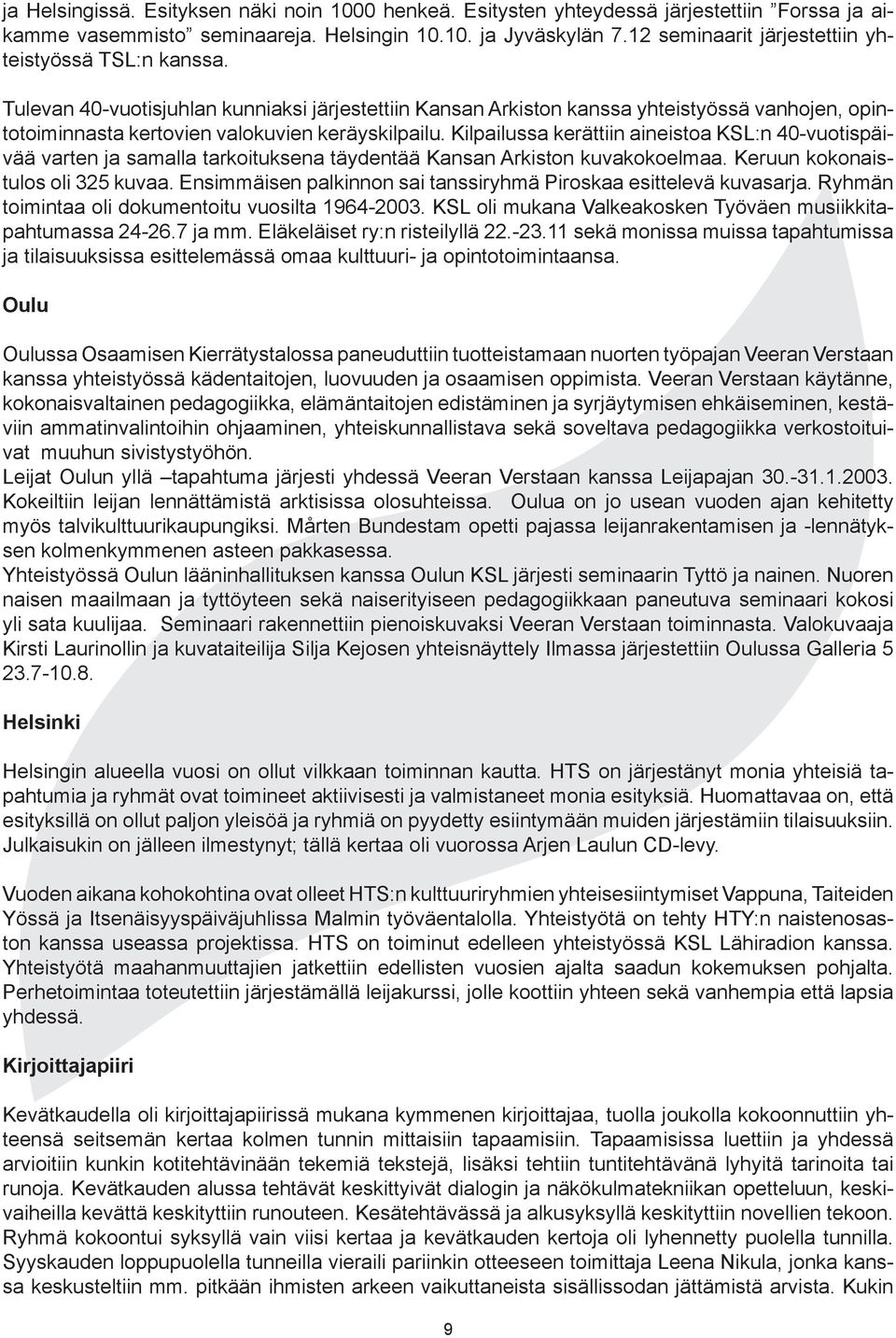 Tulevan 40-vuotisjuhlan kunniaksi järjestettiin Kansan Arkiston kanssa yhteistyössä vanhojen, opintotoiminnasta kertovien valokuvien keräyskilpailu.