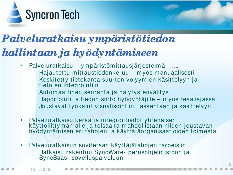 Raportointi tiedon siirto hyödyntäjille myös reaaliassa Joustavat työkalut visualisointiin, laskentaan käsittelyyn Palveluratkaisu kerää integroi tiedot yhtenäisen