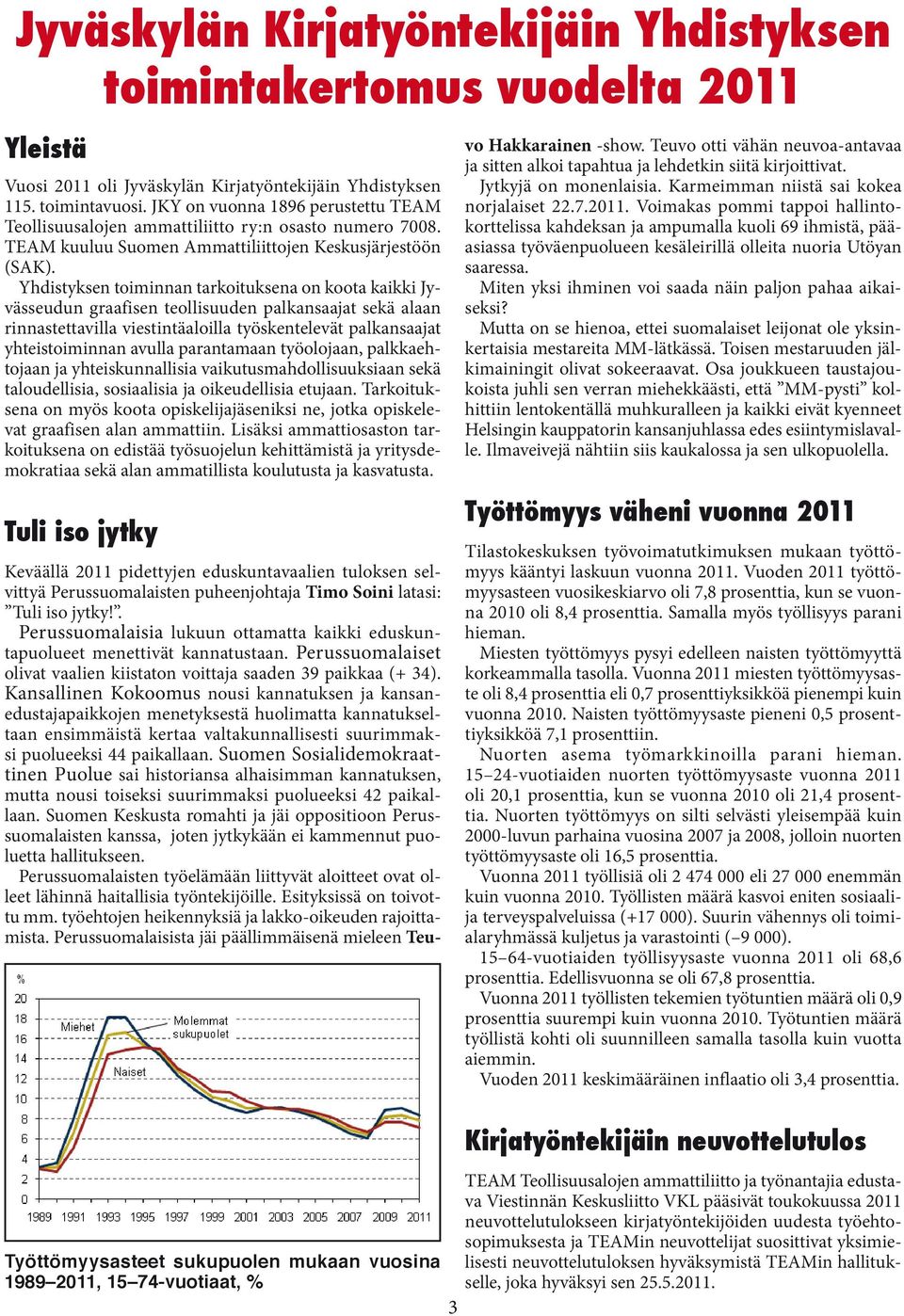 Yhdistyksen toiminnan tarkoituksena on koota kaikki Jyvässeudun graafisen teollisuuden palkansaajat sekä alaan rinnastettavilla viestintäaloilla työskentelevät palkansaajat yhteistoiminnan avulla