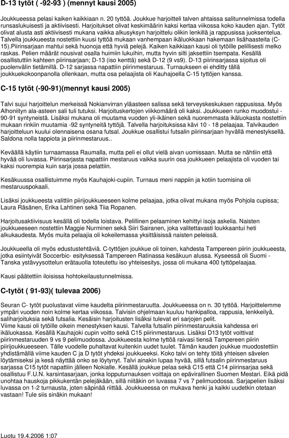 Talvella joukkueesta nostettiin kuusi tyttöä mukaan vanhempaan ikäluokkaan hakemaan lisähaasteita (C- 15).Piirinsarjaan mahtui sekä huonoja että hyviä pelejä.