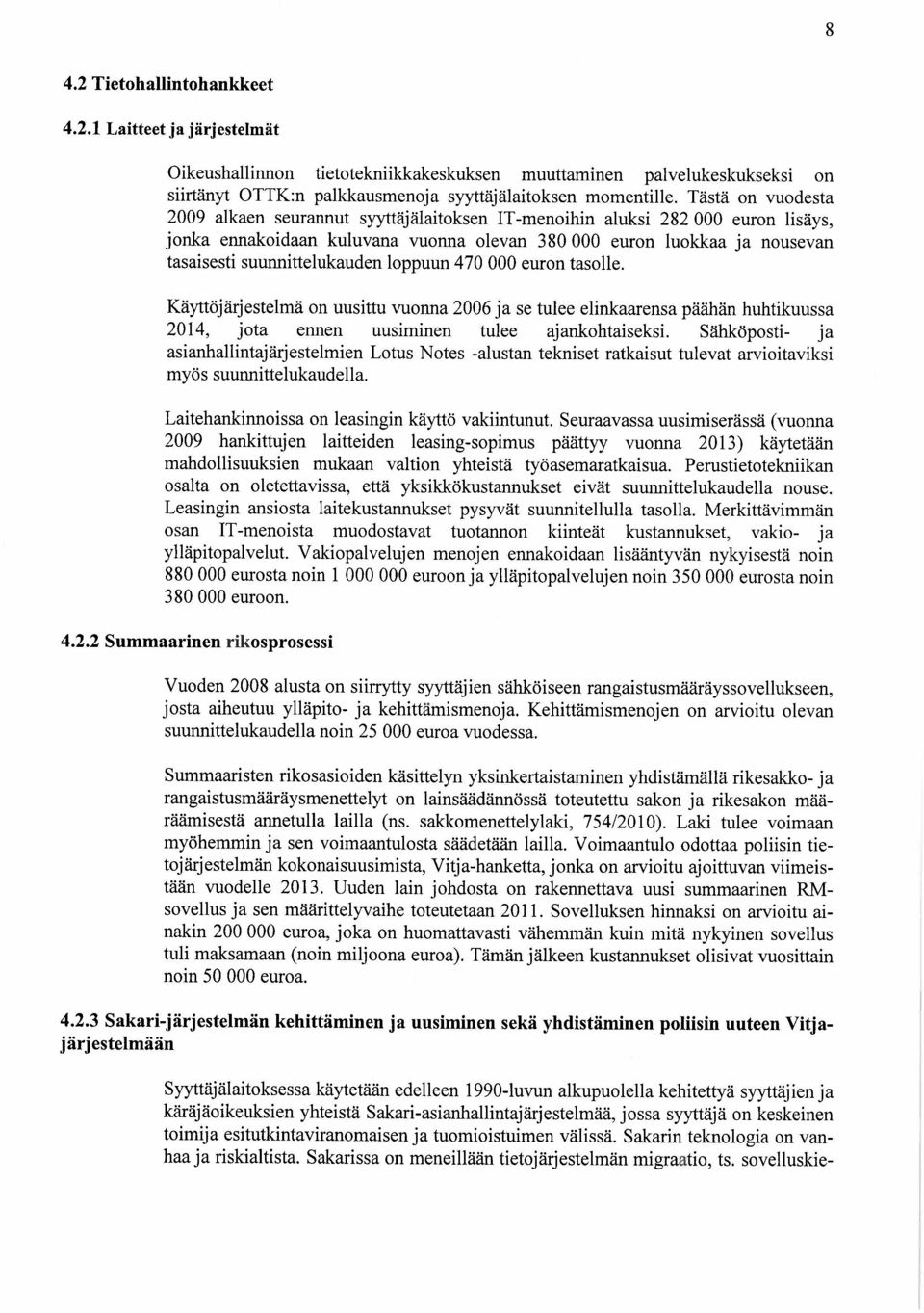 suunnittelukauden loppuun 470000 euron tasolle. Käyttöjärjestelmä on uusittu vuonna 2006 ja se tulee elinkaarensa päähän huhtikuussa 2014, jota ennen uusiminen tulee ajankohtaiseksi.