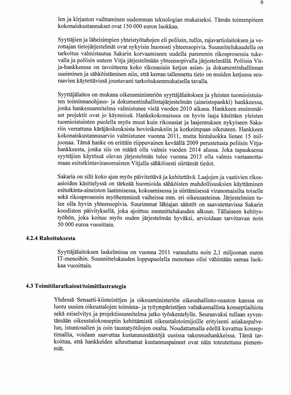 Suunnittelukaudella on tarkoitus valmistautua Sakarin korvaamiseen uudella paremmin rikosprosessia tukevalla ja poliisin uuteen Vitja järjestelmään yhteensopivalla järjestelmällä.