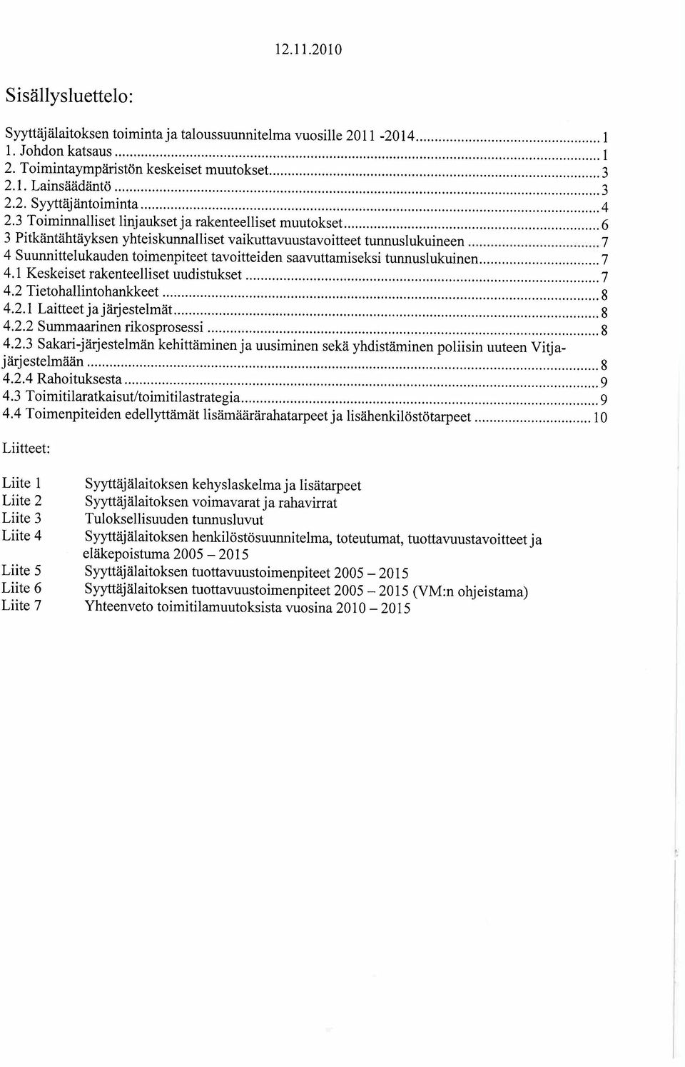 ..7 4 Suunnittelukauden toimenpiteet tavoitteiden saavuttamiseksi tunnuslukuinen... 7 4.1 Keskeiset rakenteelliset uudistukset... 7 4.2 Tietohallintohankeet... 8 4.2.1 Laitteet ja järjestelmät... 8 4.2.2 Summaarinen rikosprosessi.