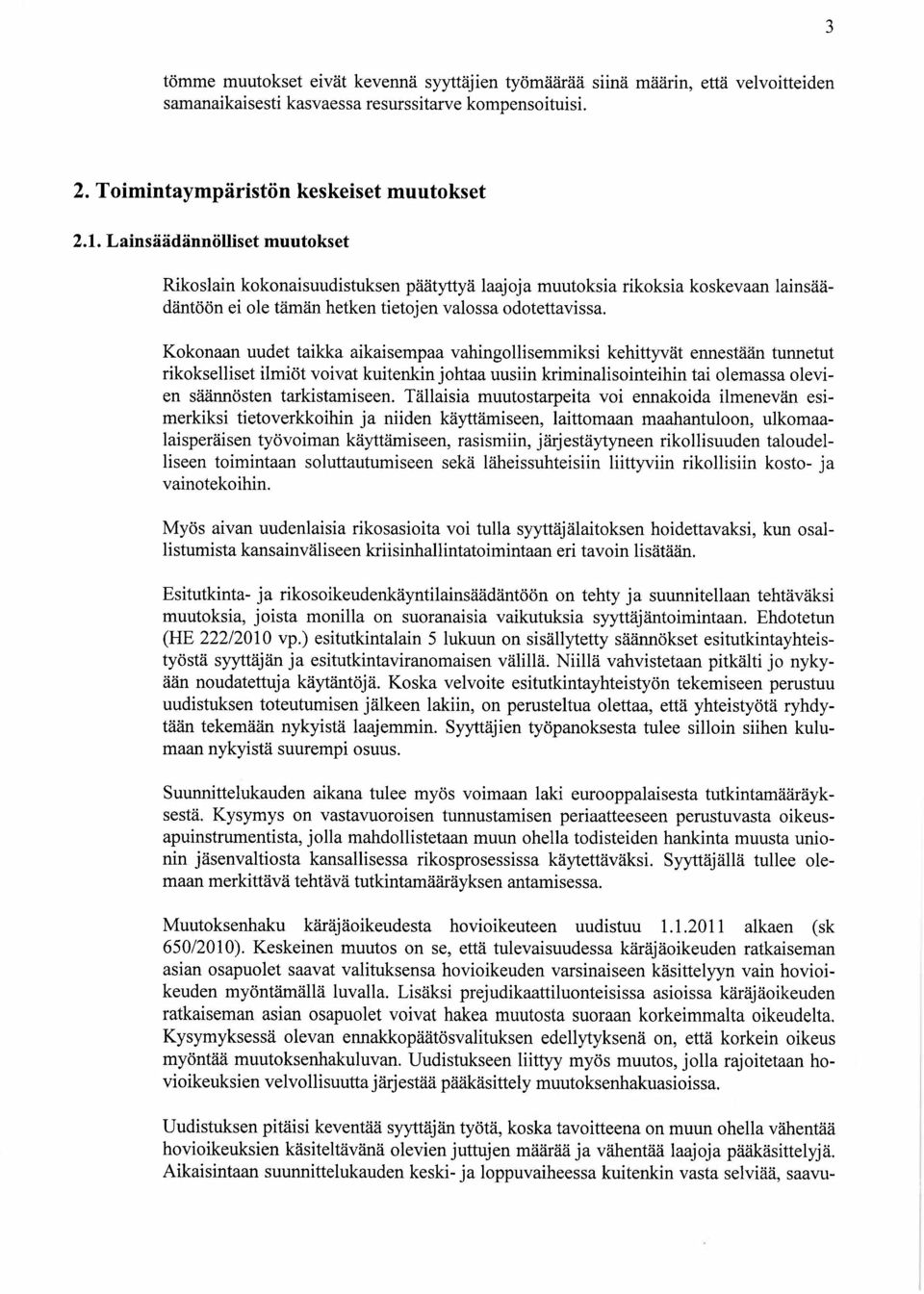 Kokonaan uudet taikka aikaisempaa vahingollisemmiksi kehittyvät ennestään tunnetut rikokselliset ilmiöt voivat kuitenkin johtaa uusiin kriminalisointeihin tai olemassa olevien säännösten