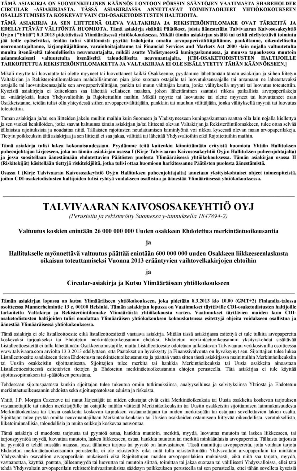 Mikäli tämän asiakirjan sisältö tai teiltä edellytettävä toiminta jää teille epäselväksi, teidän tulisi välittömästi pyytää lisäohjeita omalta arvopaperivälittäjältänne, pankiltanne, oikeudelliselta