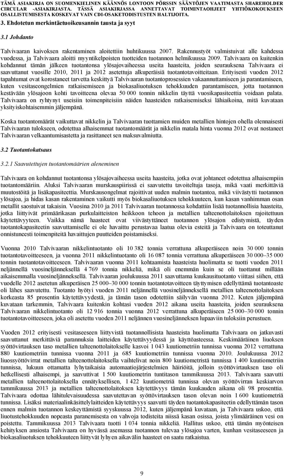 Talvivaara on kuitenkin kohdannut tämän jälkeen tuotantonsa ylösajovaiheessa useita haasteita, joiden seurauksena Talvivaara ei saavuttanut vuosille 2010, 2011 ja 2012 asetettuja alkuperäisiä