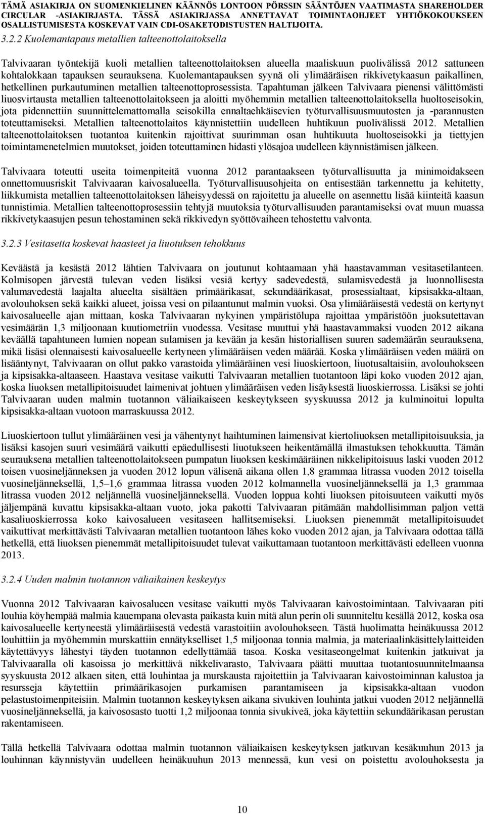 Tapahtuman jälkeen Talvivaara pienensi välittömästi liuosvirtausta metallien talteenottolaitokseen ja aloitti myöhemmin metallien talteenottolaitoksella huoltoseisokin, jota pidennettiin